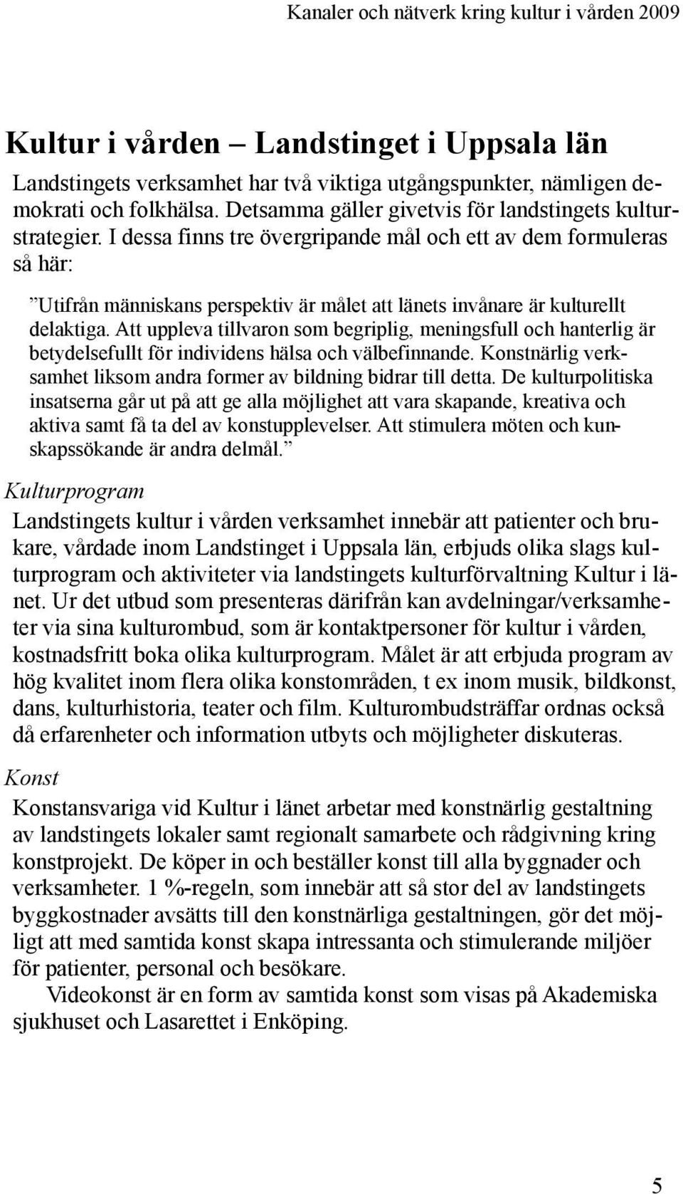 Att uppleva tillvaron som begriplig, meningsfull och hanterlig är betydelsefullt för individens hälsa och välbefinnande. Konstnärlig verksamhet liksom andra former av bildning bidrar till detta.