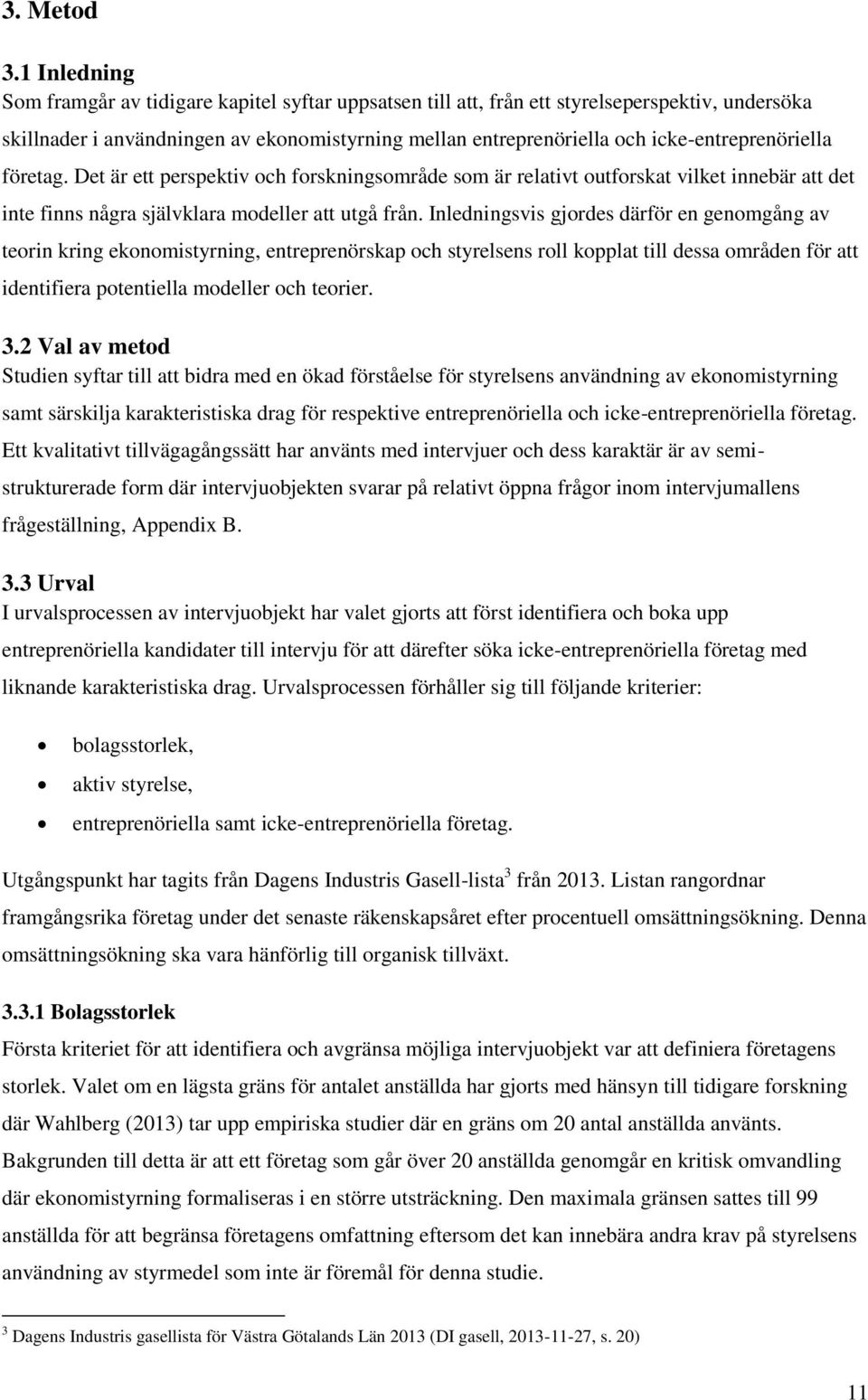 icke-entreprenöriella företag. Det är ett perspektiv och forskningsområde som är relativt outforskat vilket innebär att det inte finns några självklara modeller att utgå från.