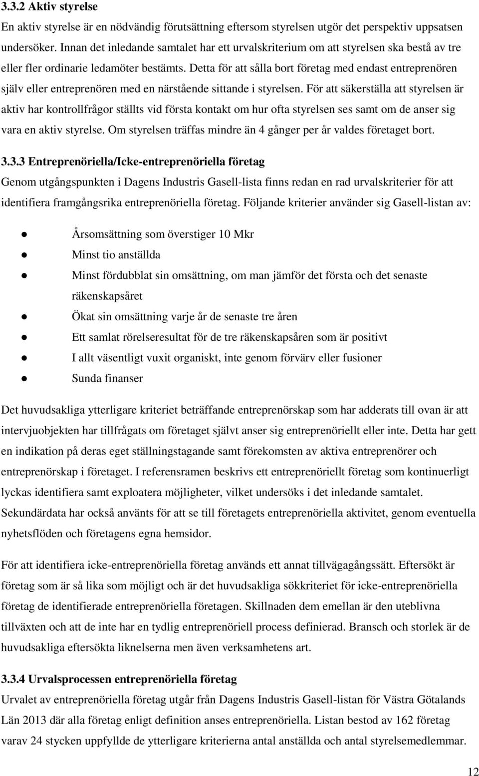 Detta för att sålla bort företag med endast entreprenören själv eller entreprenören med en närstående sittande i styrelsen.