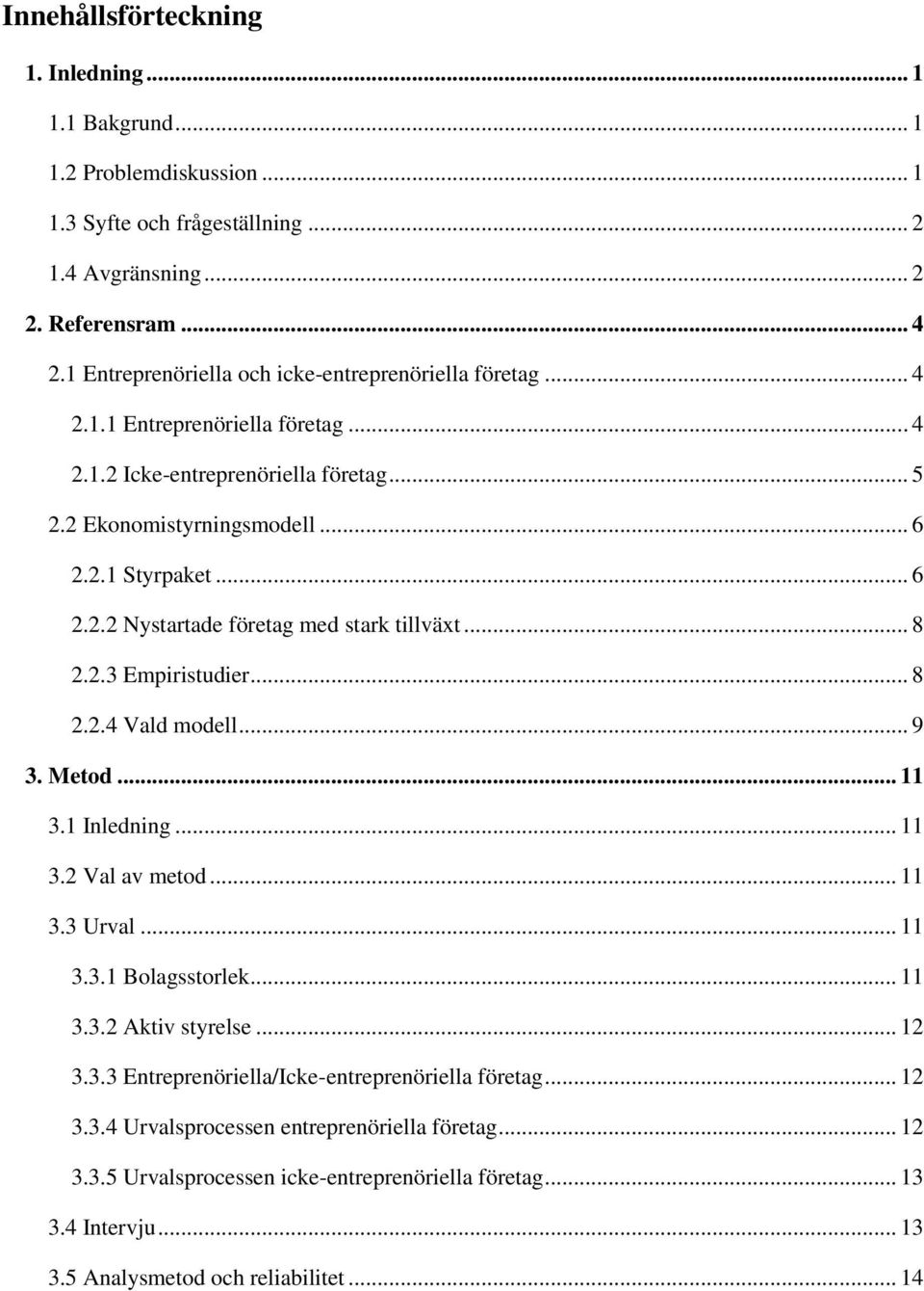 .. 8 2.2.3 Empiristudier... 8 2.2.4 Vald modell... 9 3. Metod... 11 3.1 Inledning... 11 3.2 Val av metod... 11 3.3 Urval... 11 3.3.1 Bolagsstorlek... 11 3.3.2 Aktiv styrelse... 12 3.3.3 Entreprenöriella/Icke-entreprenöriella företag.