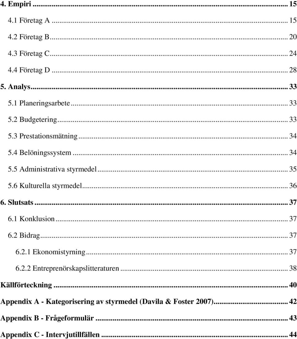 .. 37 6.1 Konklusion... 37 6.2 Bidrag... 37 6.2.1 Ekonomistyrning... 37 6.2.2 Entreprenörskapslitteraturen... 38 Källförteckning.