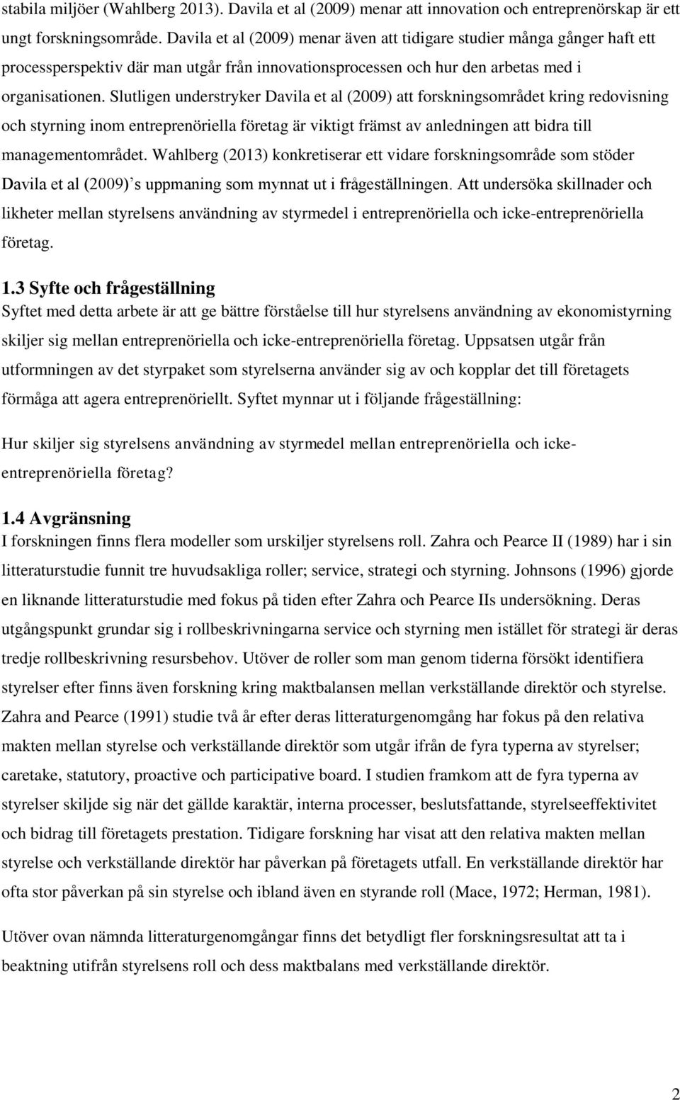 Slutligen understryker Davila et al (2009) att forskningsområdet kring redovisning och styrning inom entreprenöriella företag är viktigt främst av anledningen att bidra till managementområdet.