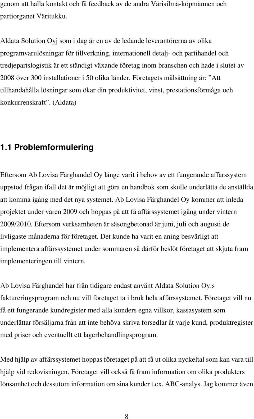 företag inom branschen och hade i slutet av 2008 över 300 installationer i 50 olika länder.