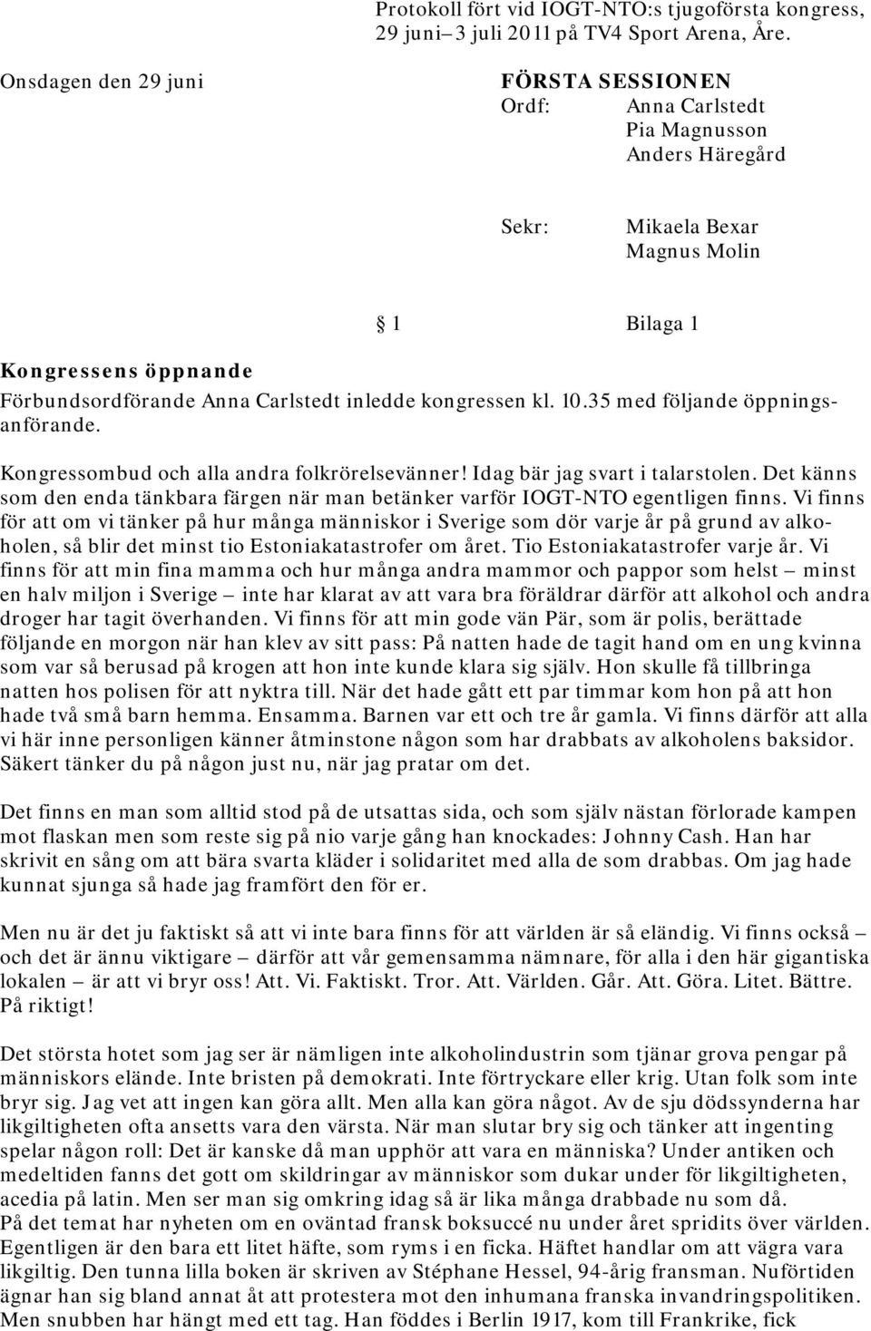 kongressen kl. 10.35 med följande öppningsanförande. Kongressombud och alla andra folkrörelsevänner! Idag bär jag svart i talarstolen.