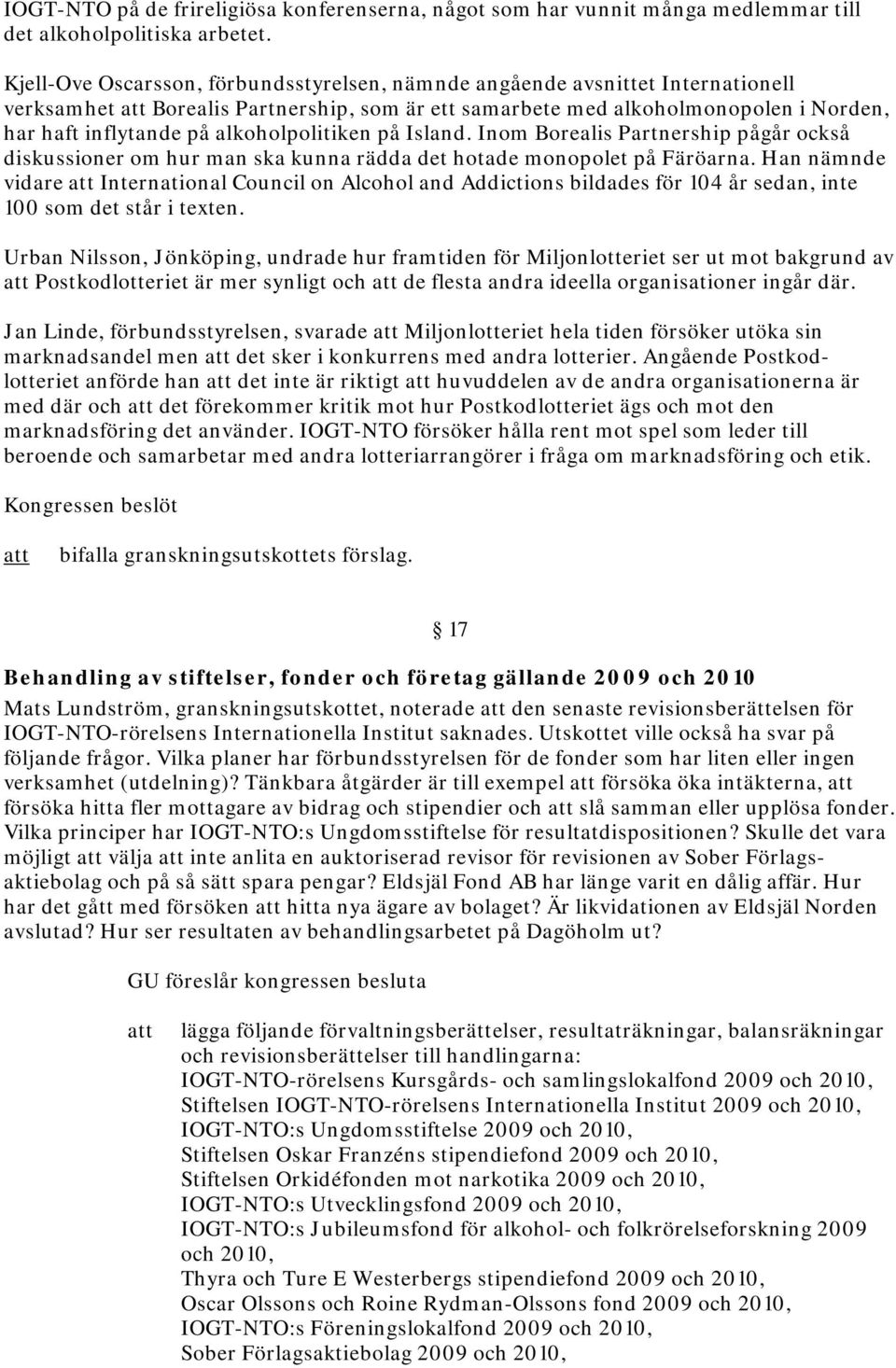 alkoholpolitiken på Island. Inom Borealis Partnership pågår också diskussioner om hur man ska kunna rädda det hotade monopolet på Färöarna.