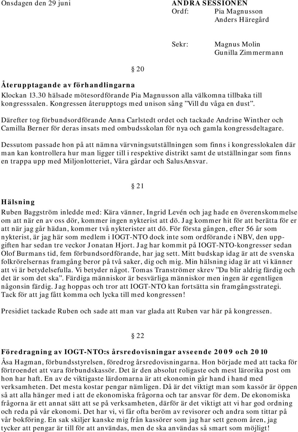 Därefter tog förbundsordförande Anna Carlstedt ordet och tackade Andrine Winther och Camilla Berner för deras insats med ombudsskolan för nya och gamla kongressdeltagare.