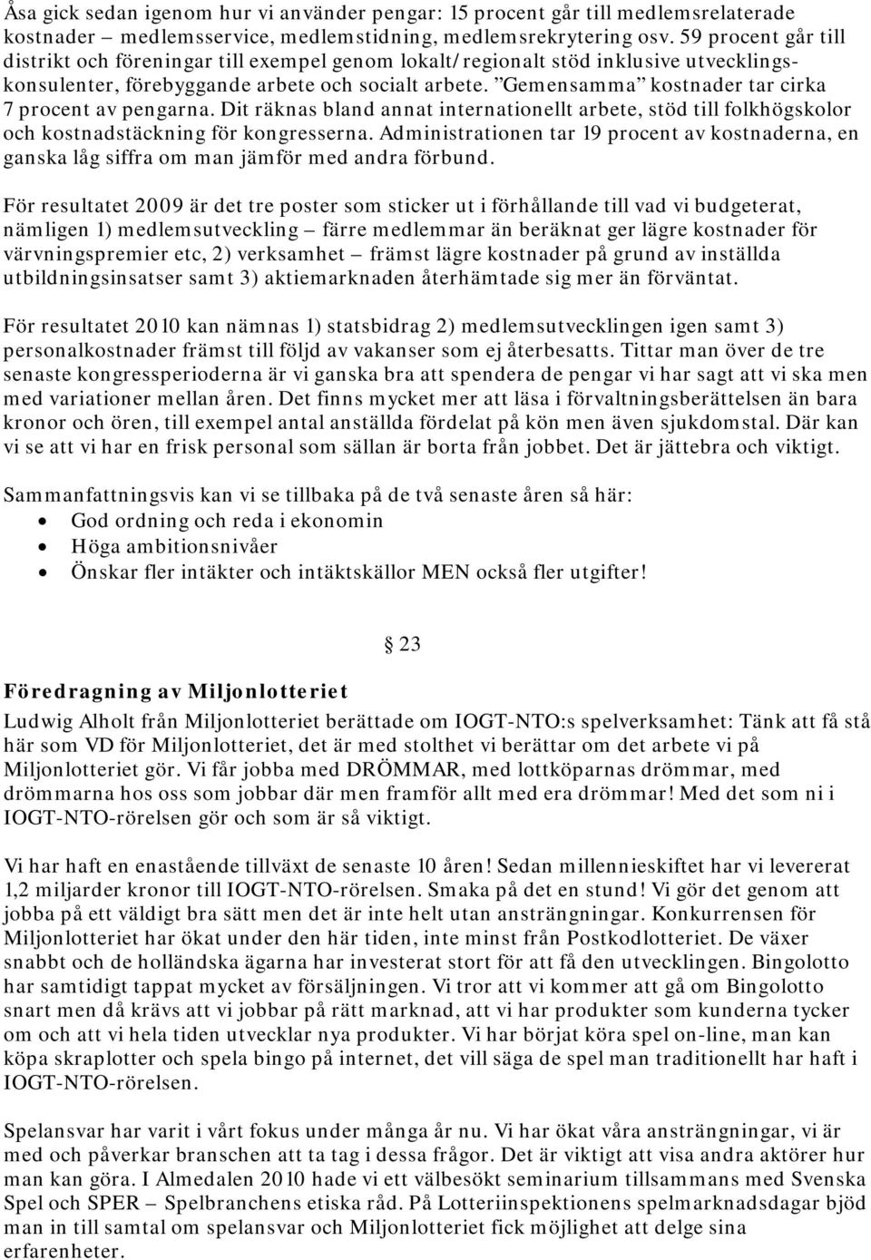 Gemensamma kostnader tar cirka 7 procent av pengarna. Dit räknas bland annat internationellt arbete, stöd till folkhögskolor och kostnadstäckning för kongresserna.