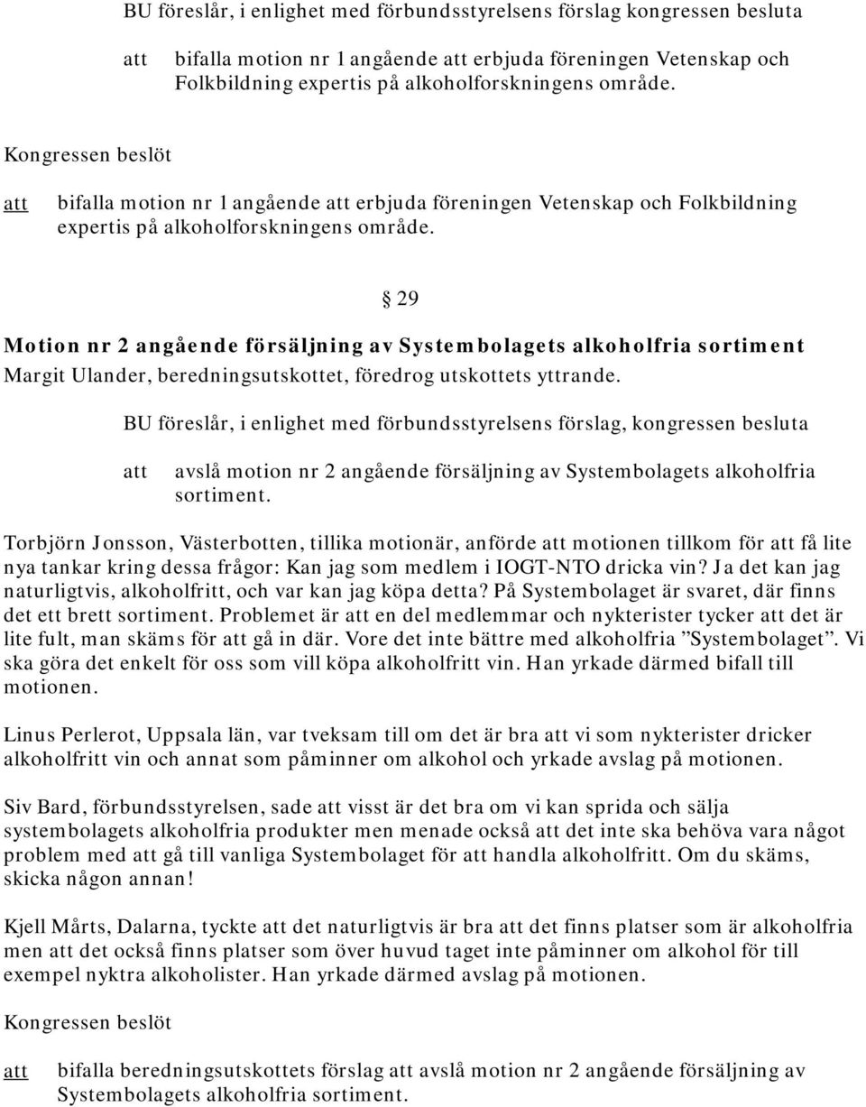 29 Motion nr 2 angående försäljning av Systembolagets alkoholfria sortiment Margit Ulander, beredningsutskottet, föredrog utskottets yttrande.