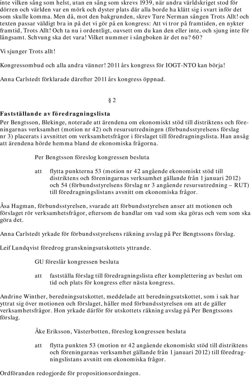 Och ta nu i ordentligt, oavsett om du kan den eller inte, och sjung inte för långsamt. Schvung ska det vara! Vilket nummer i sångboken är det nu? 60? Vi sjunger Trots allt!