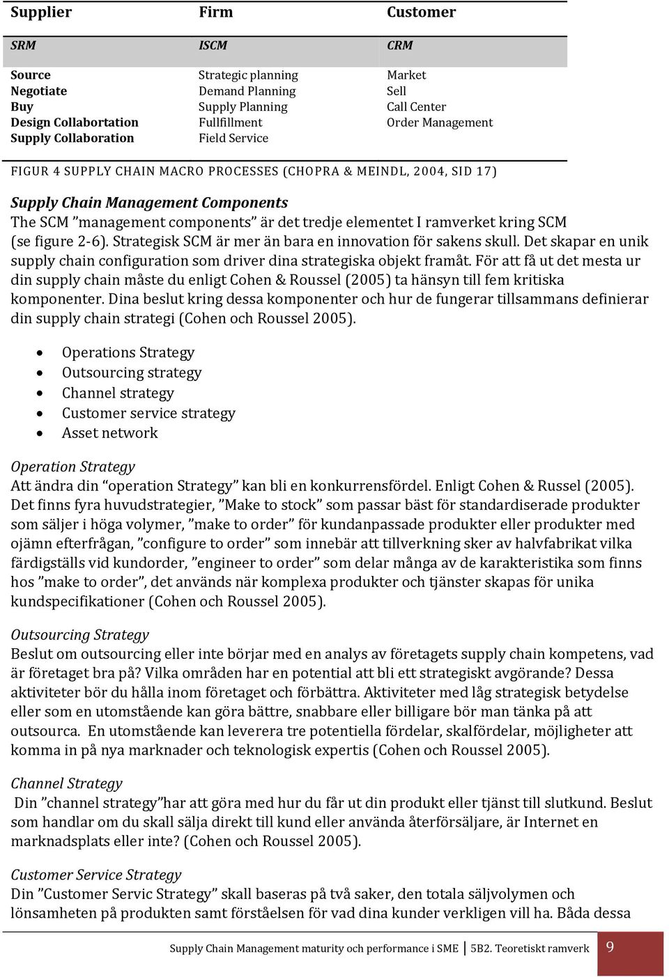 SCM (se figure 2 6). Strategisk SCM är mer än bara en innovation för sakens skull. Det skapar en unik supply chain configuration som driver dina strategiska objekt framåt.