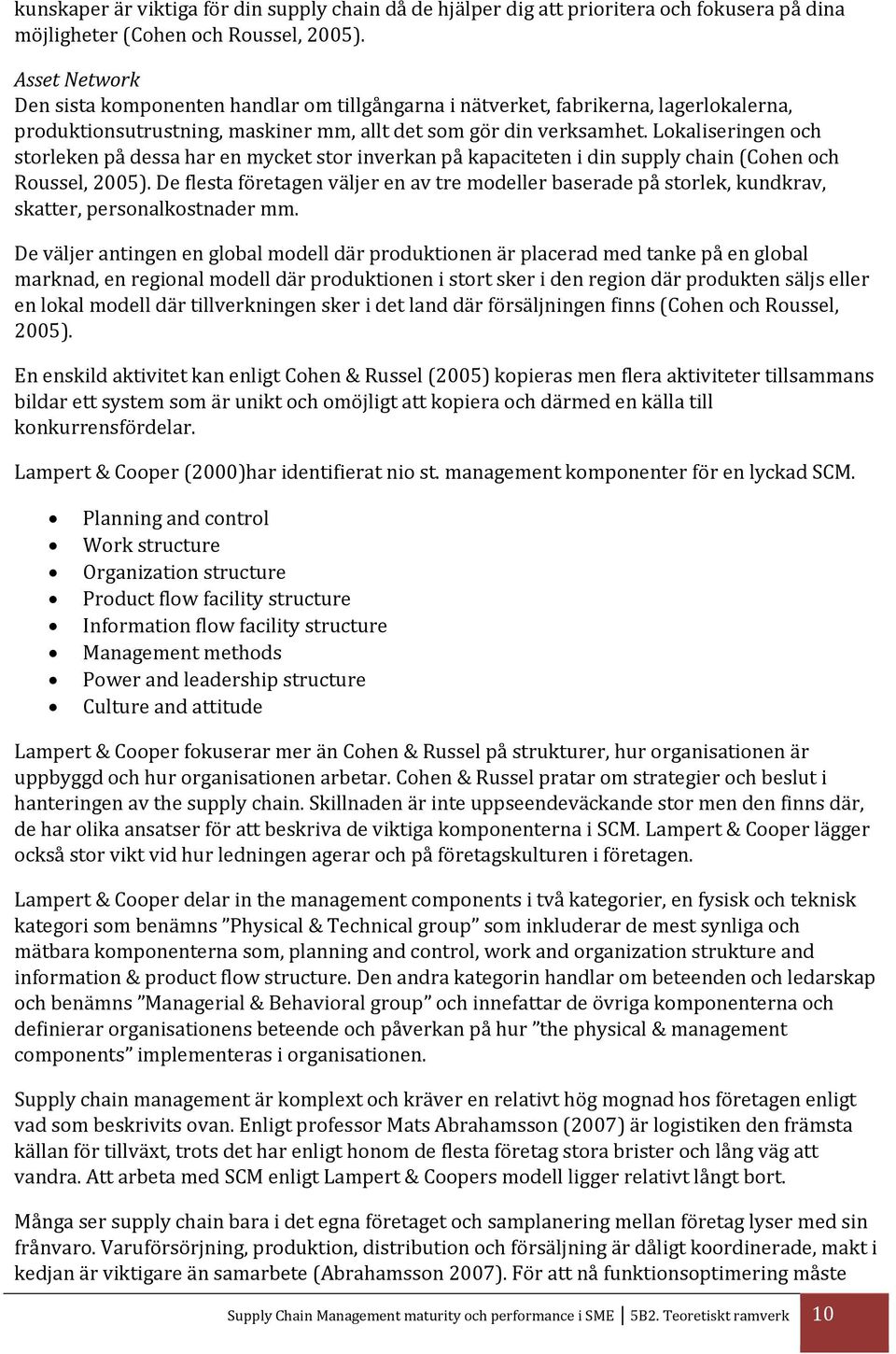 Lokaliseringen och storleken på dessa har en mycket stor inverkan på kapaciteten i din supply chain (Cohen och Roussel, 2005).