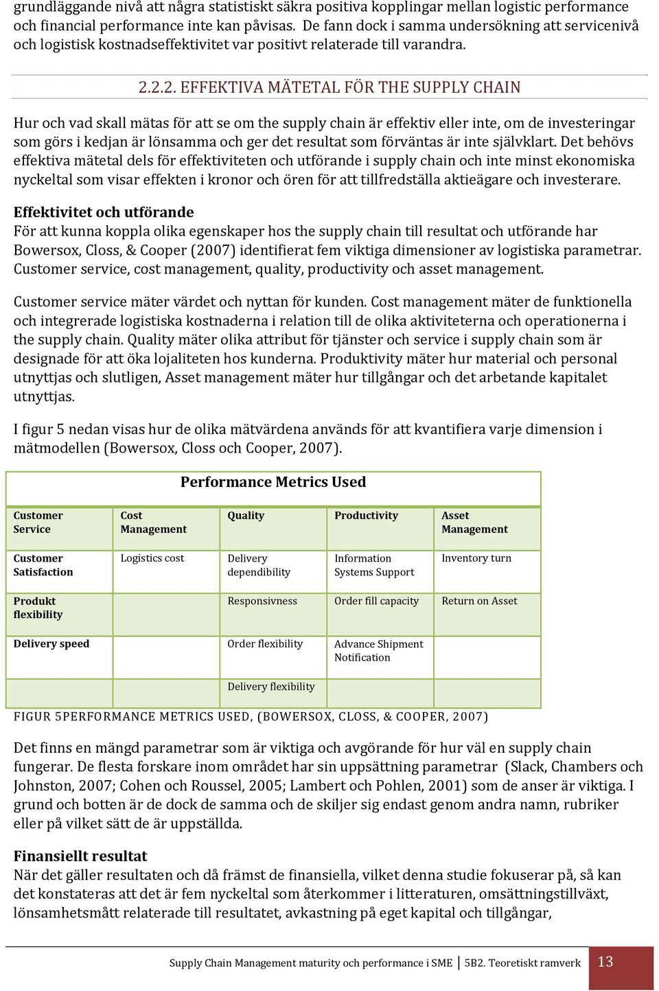 2.2. EFFEKTIVA MÄTETAL FÖR THE SUPPLY CHAIN Hur och vad skall mätas för att se om the supply chain är effektiv eller inte, om de investeringar som görs i kedjan är lönsamma och ger det resultat som