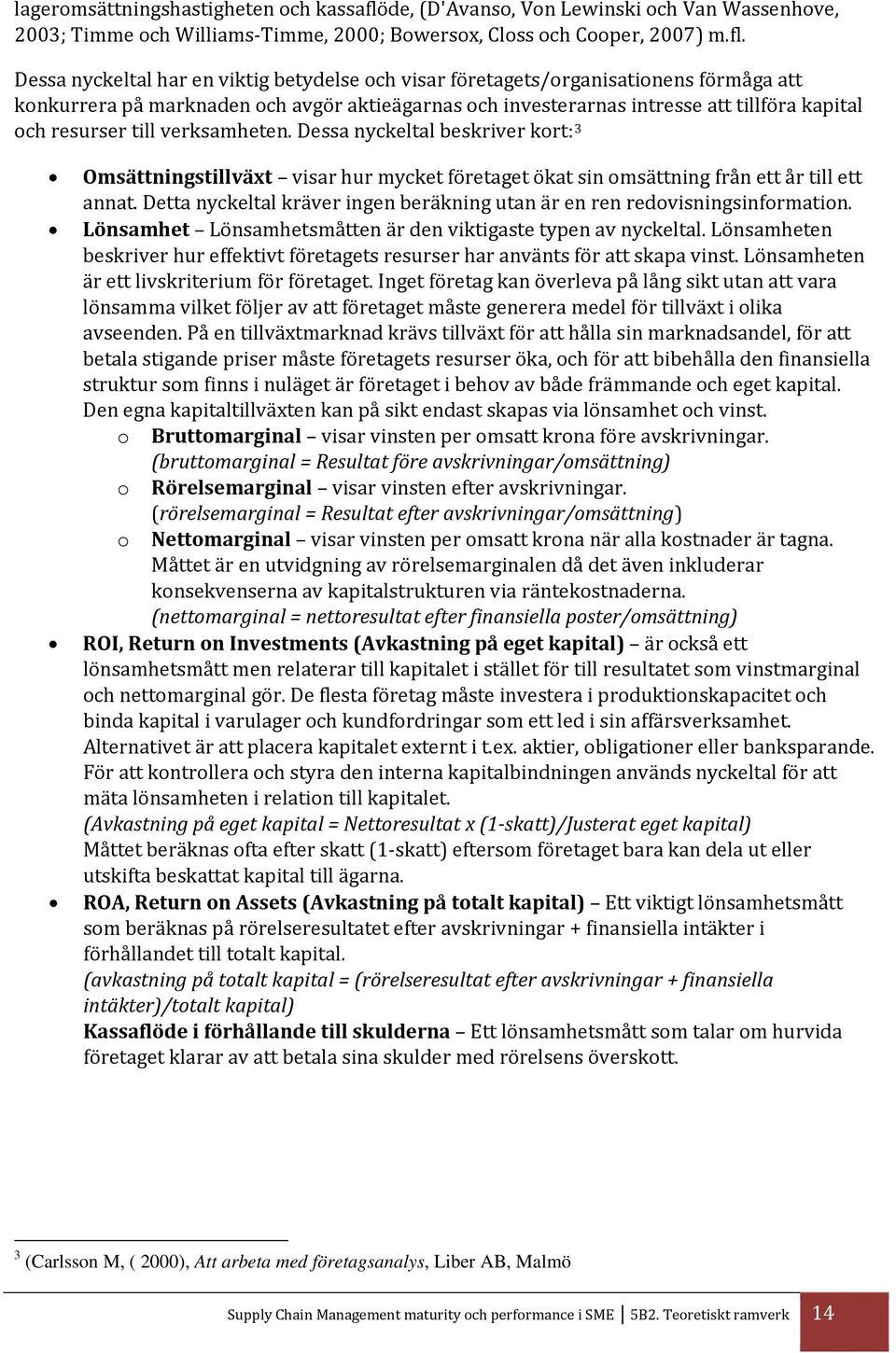 Dessa nyckeltal har en viktig betydelse och visar företagets/organisationens förmåga att konkurrera på marknaden och avgör aktieägarnas och investerarnas intresse att tillföra kapital och resurser