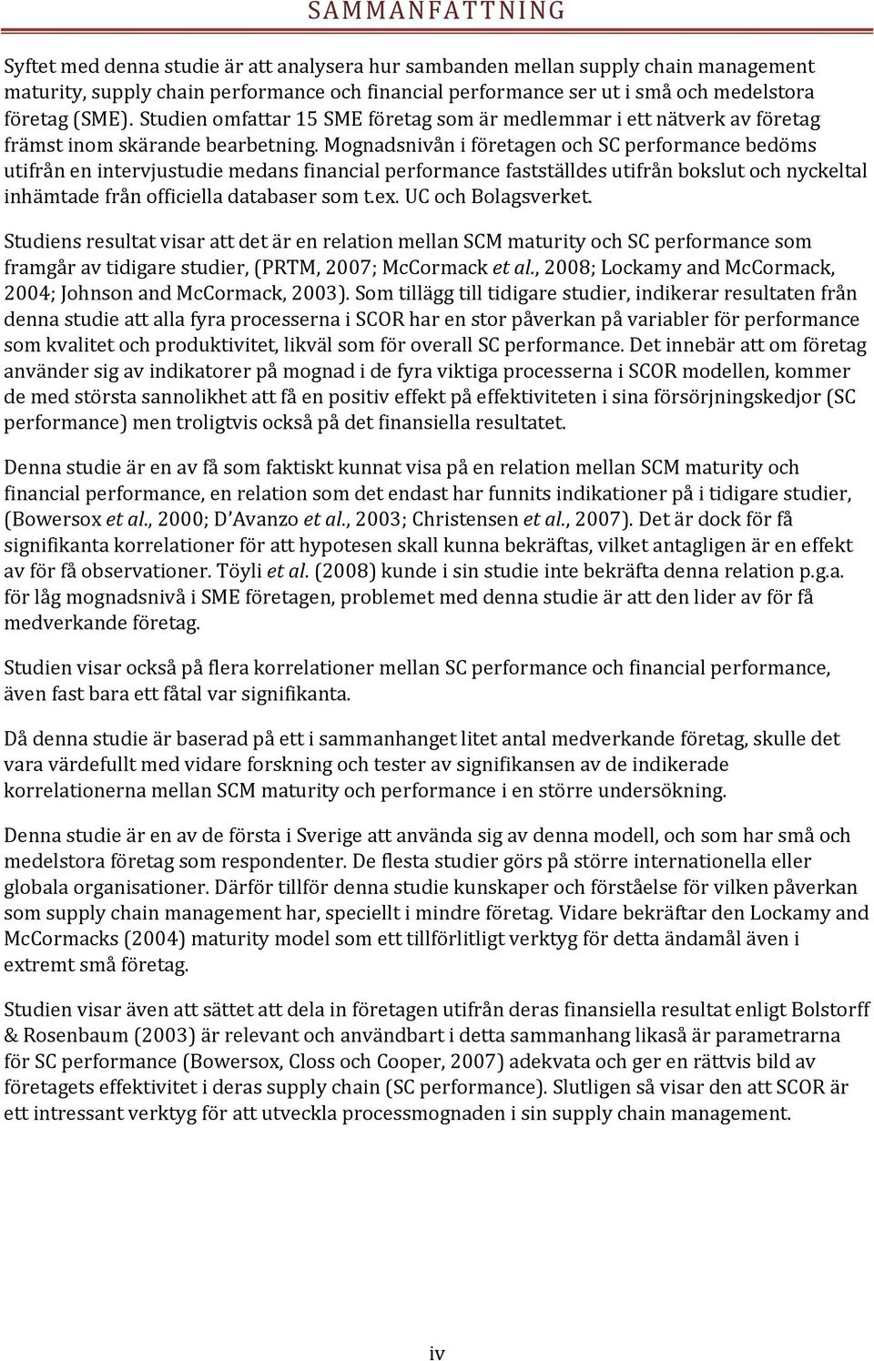 Mognadsnivån i företagen och SC performance bedöms utifrån en intervjustudie medans financial performance fastställdes utifrån bokslut och nyckeltal inhämtade från officiella databaser som t.ex.