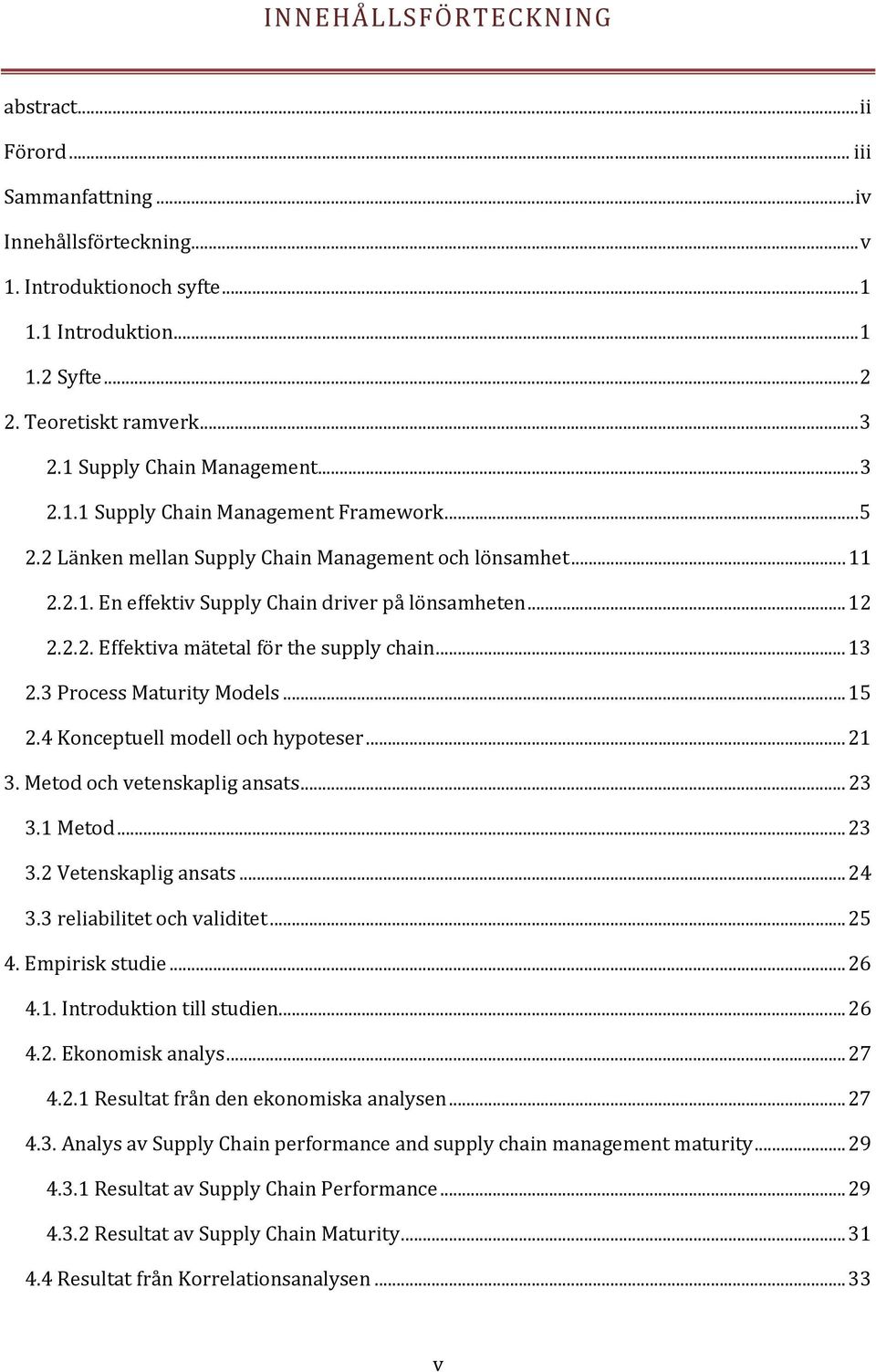 2.2. Effektiva mätetal för the supply chain... 13 2.3 Process Maturity Models... 15 2.4 Konceptuell modell och hypoteser... 21 3. Metod och vetenskaplig ansats... 23 3.1 Metod... 23 3.2 Vetenskaplig ansats.