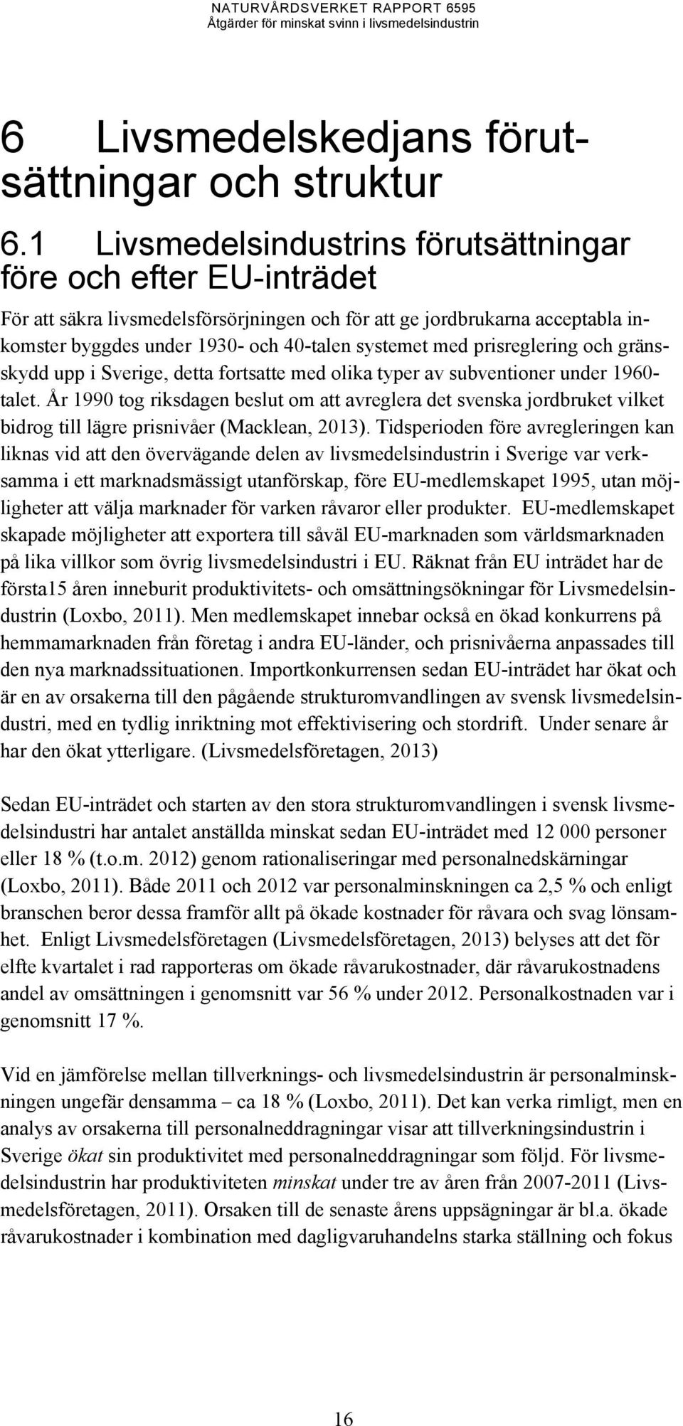 prisreglering och gränsskydd upp i Sverige, detta fortsatte med olika typer av subventioner under 1960- talet.