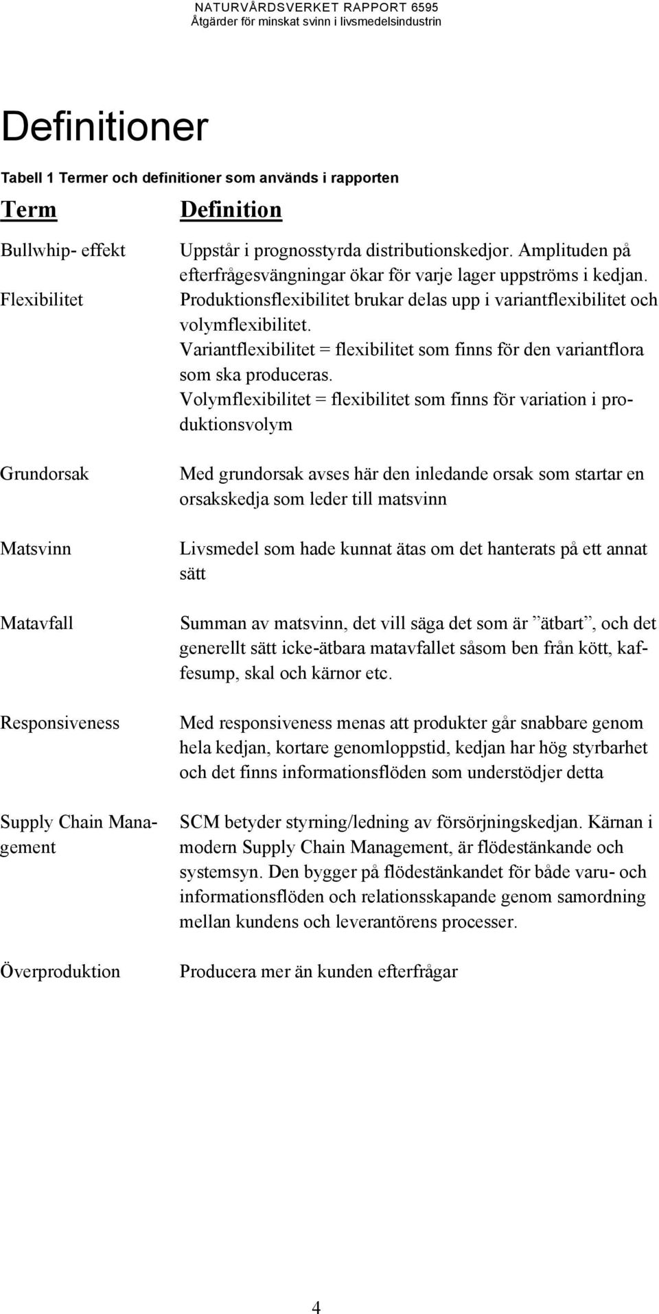 Produktionsflexibilitet brukar delas upp i variantflexibilitet och volymflexibilitet. Variantflexibilitet = flexibilitet som finns för den variantflora som ska produceras.