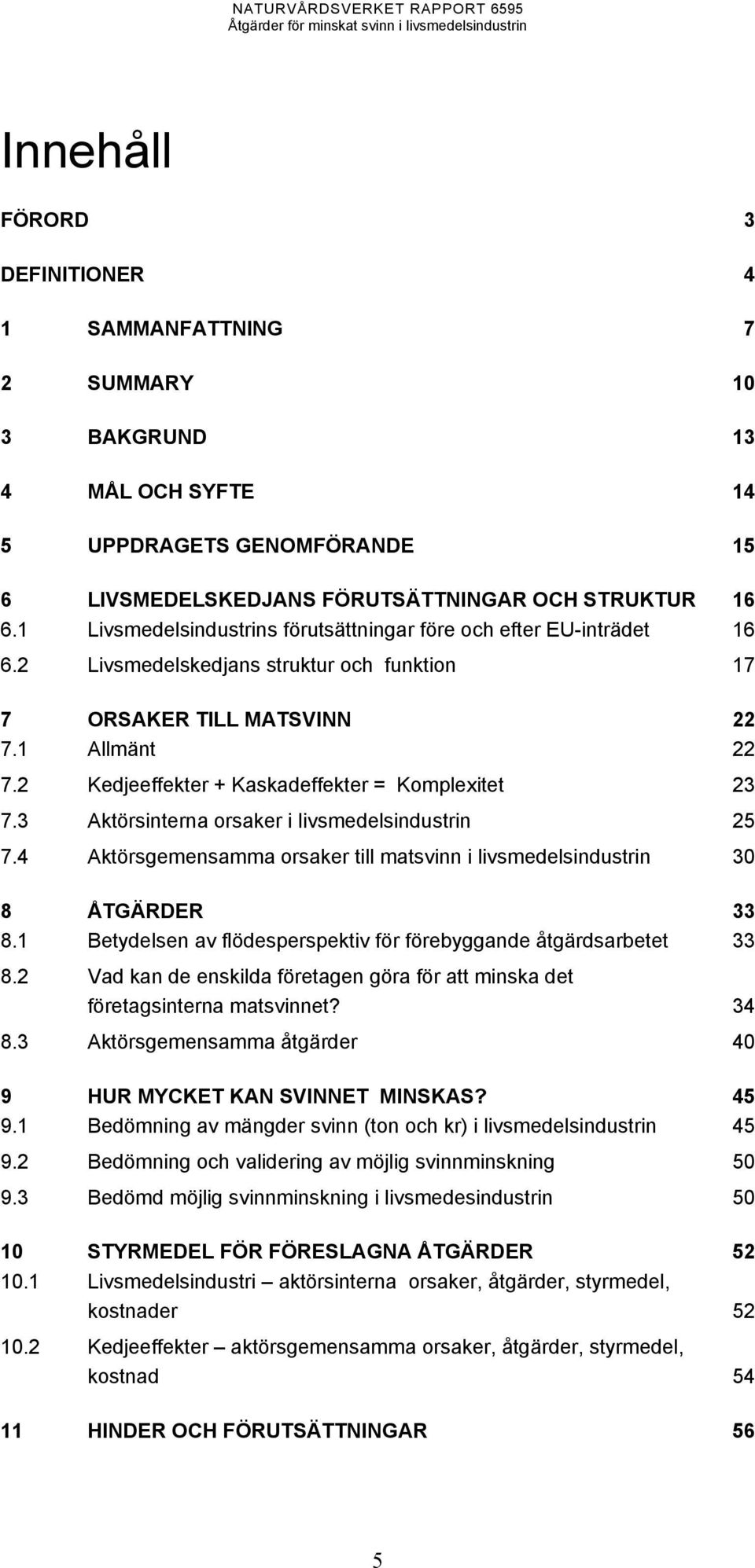 2 Kedjeeffekter + Kaskadeffekter = Komplexitet 23 7.3 Aktörsinterna orsaker i livsmedelsindustrin 25 7.4 Aktörsgemensamma orsaker till matsvinn i livsmedelsindustrin 30 8 ÅTGÄRDER 33 8.