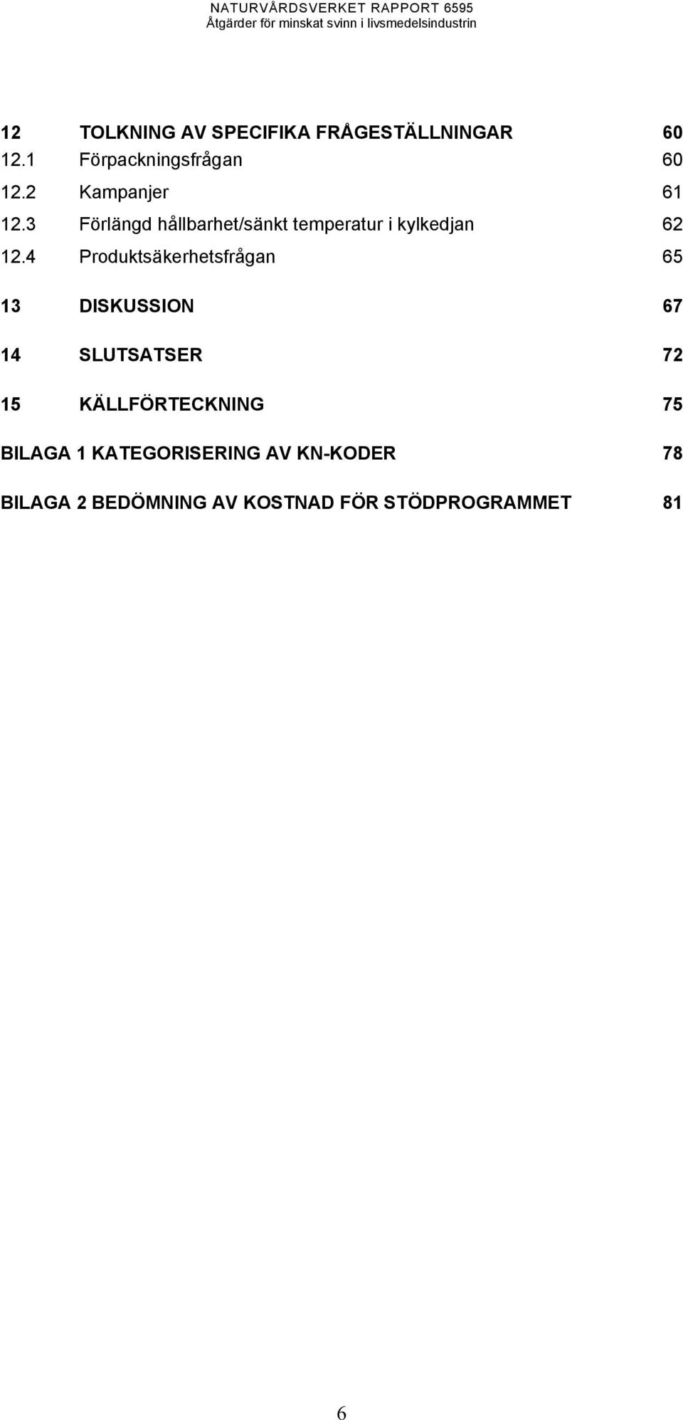 4 Produktsäkerhetsfrågan 65 13 DISKUSSION 67 14 SLUTSATSER 72 15 KÄLLFÖRTECKNING