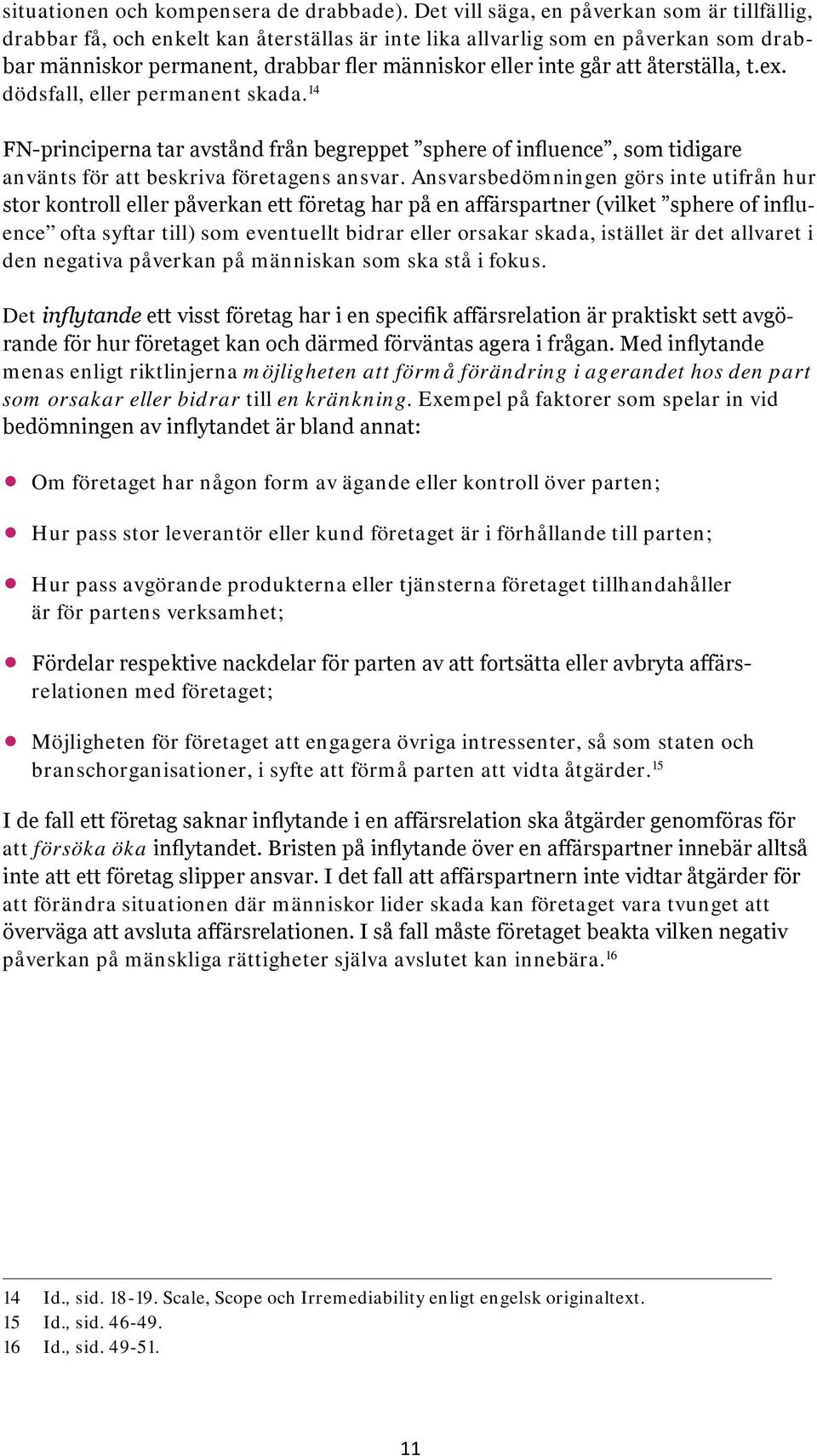 återställa, t.ex. dödsfall, eller permanent skada. 14 FN principerna tar avstånd från begreppet sphere of influence, som tidigare använts för att beskriva företagens ansvar.