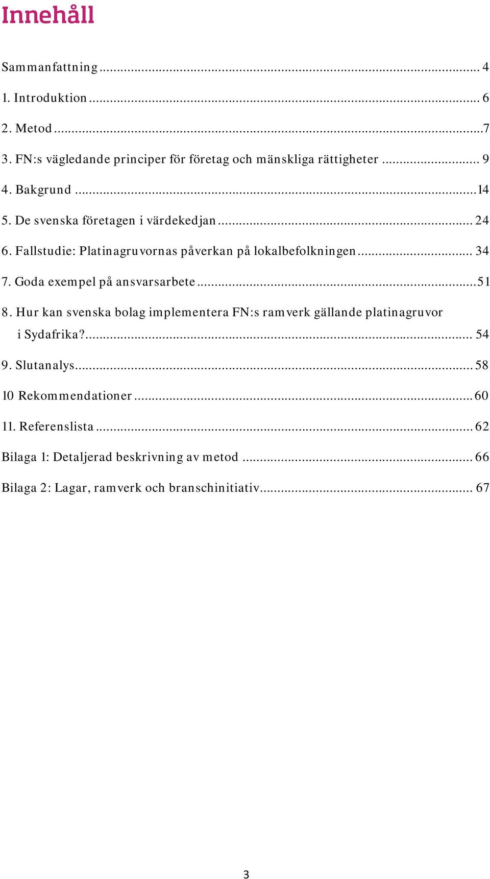 Goda exempel på ansvarsarbete...51 8. Hur kan svenska bolag implementera FN:s ramverk gällande platinagruvor i Sydafrika?... 54 9. Slutanalys.