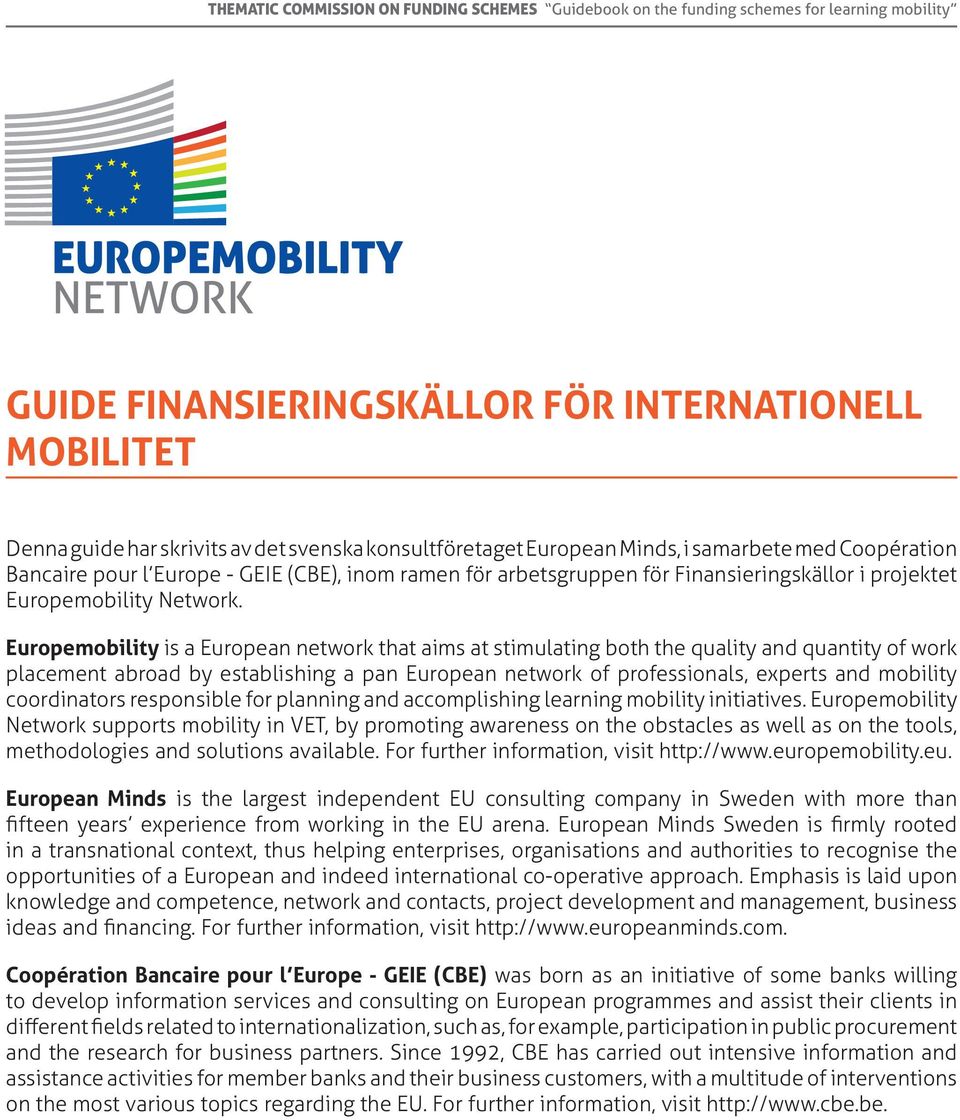 Europemobility is a European network that aims at stimulating both the quality and quantity of work placement abroad by establishing a pan European network of professionals, experts and mobility