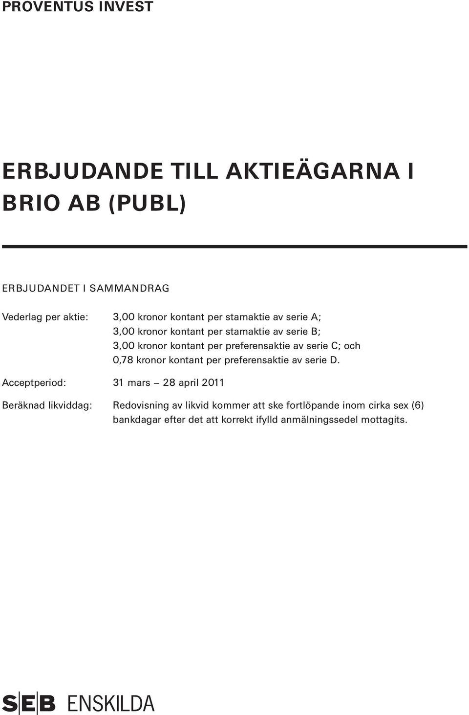 serie C; och 0,78 kronor kontant per preferensaktie av serie D.