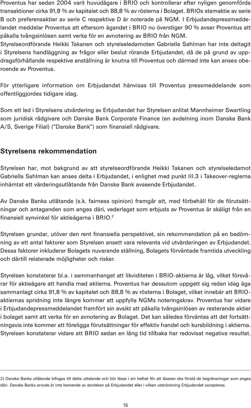 I Erbjudandepressmeddelandet meddelar Proventus att eftersom ägandet i BRIO nu överstiger 90 % avser Proventus att påkalla tvångsinlösen samt verka för en avnotering av BRIO från NGM.