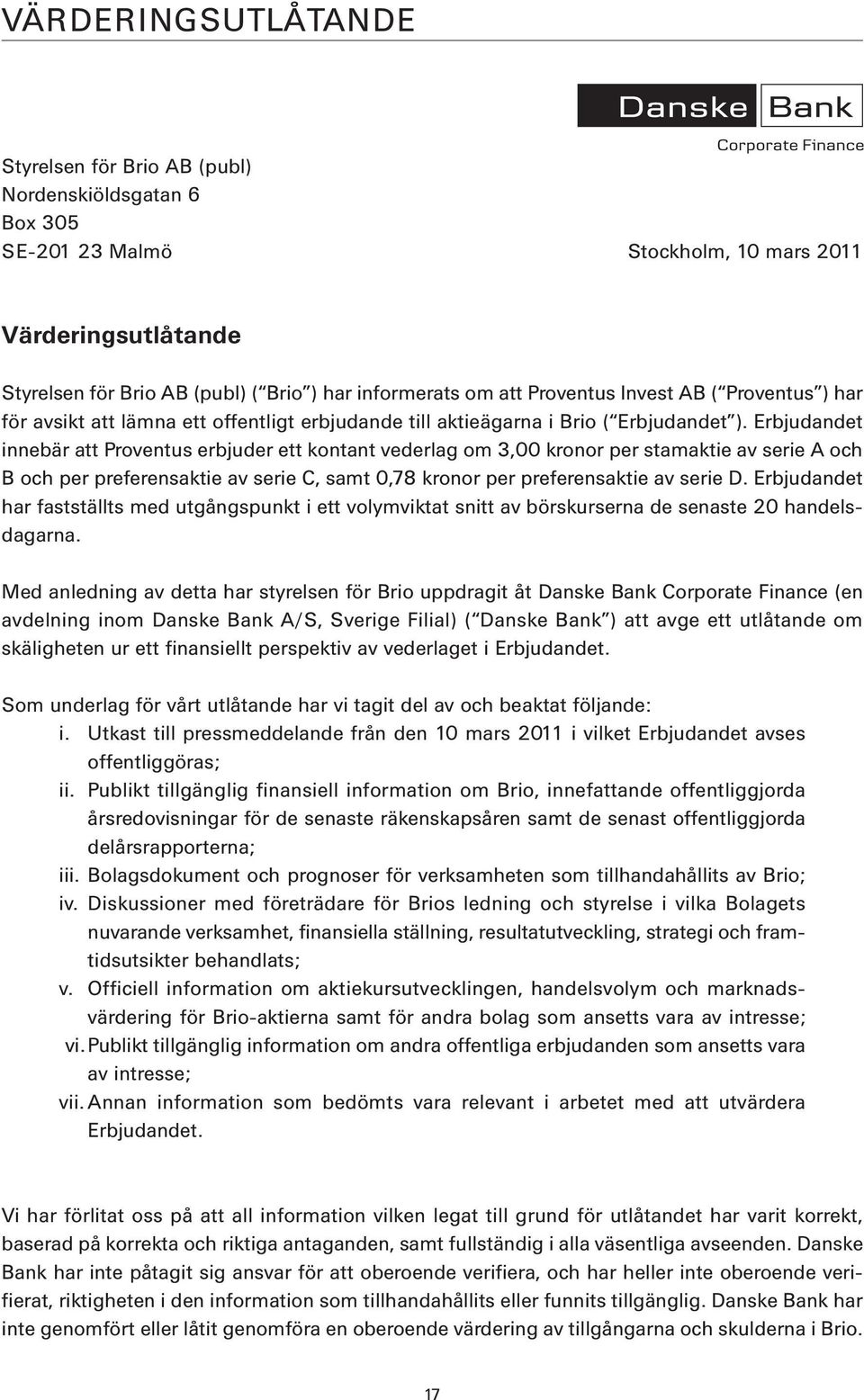 Erbjudandet innebär att Proventus erbjuder ett kontant vederlag om 3,00 kronor per stamaktie av serie A och B och per preferensaktie av serie C, samt 0,78 kronor per preferensaktie av serie D.