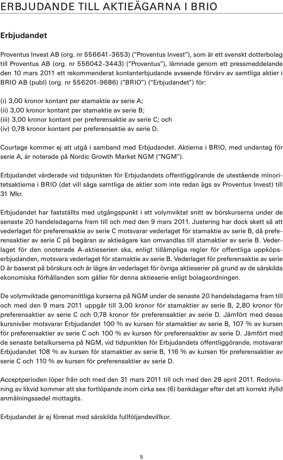 nr 556201-9686) ( BRIO ) ( Erbjudandet ) för: (i) 3,00 kronor kontant per stamaktie av serie A; (ii) 3,00 kronor kontant per stamaktie av serie B; (iii) 3,00 kronor kontant per preferensaktie av