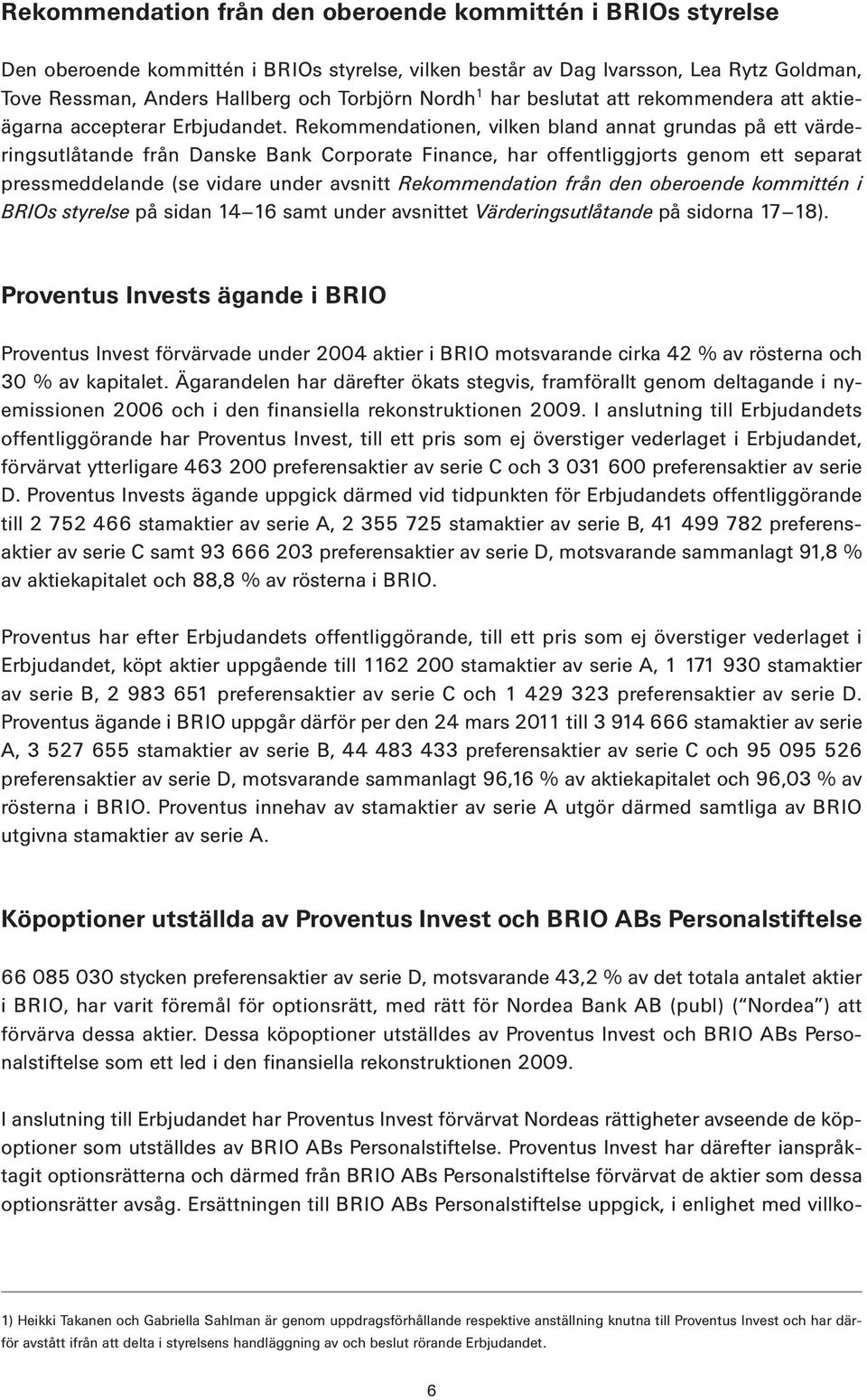 Rekommendationen, vilken bland annat grundas på ett värderingsutlåtande från Danske Bank Corporate Finance, har offentliggjorts genom ett separat pressmeddelande (se vidare under avsnitt