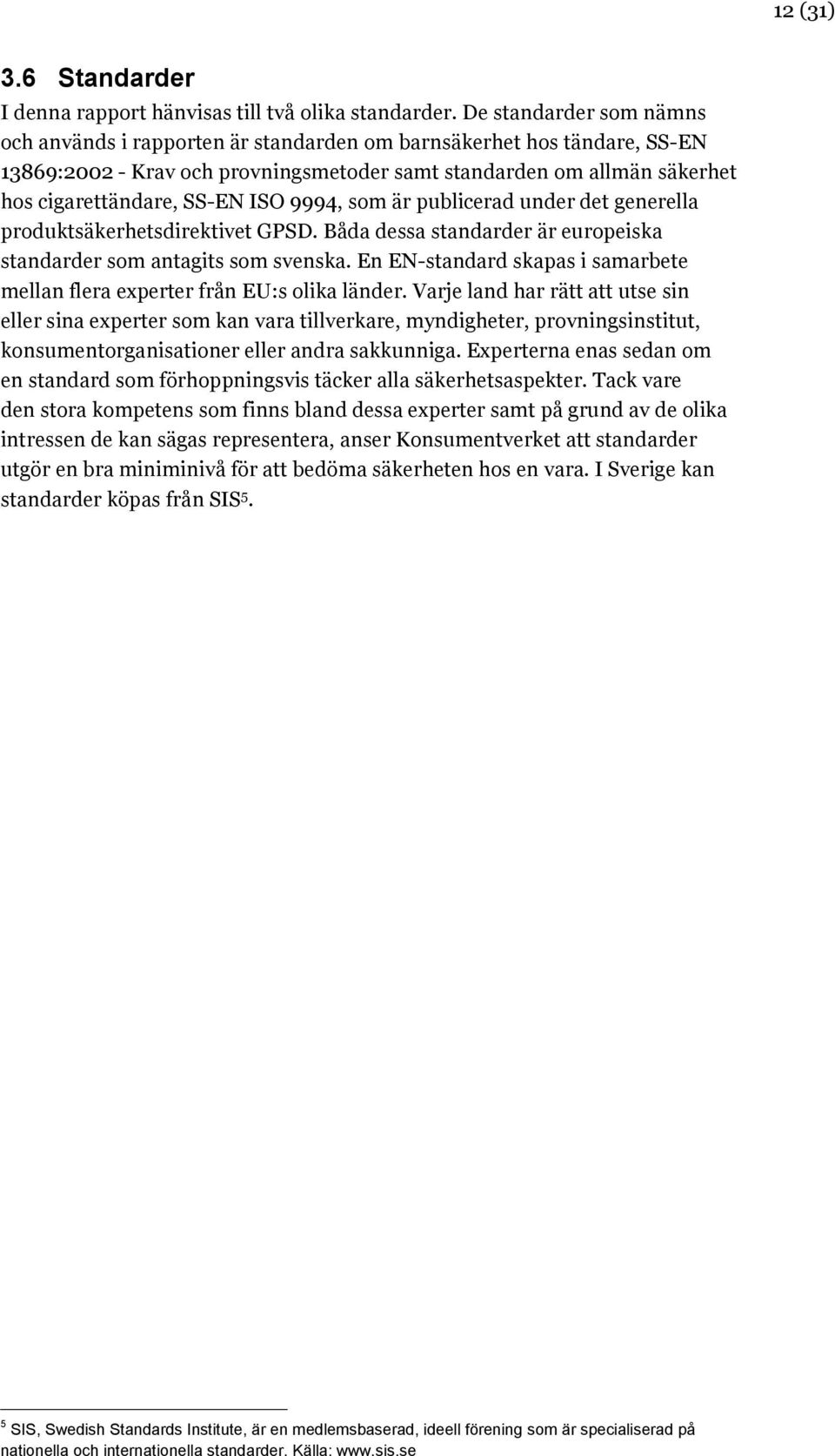 ISO 9994, som är publicerad under det generella produktsäkerhetsdirektivet GPSD. Båda dessa standarder är europeiska standarder som antagits som svenska.