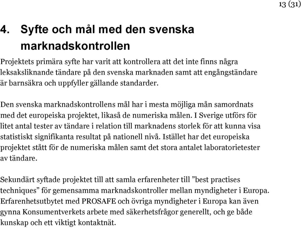 är barnsäkra och uppfyller gällande standarder. Den svenska marknadskontrollens mål har i mesta möjliga mån samordnats med det europeiska projektet, likaså de numeriska målen.