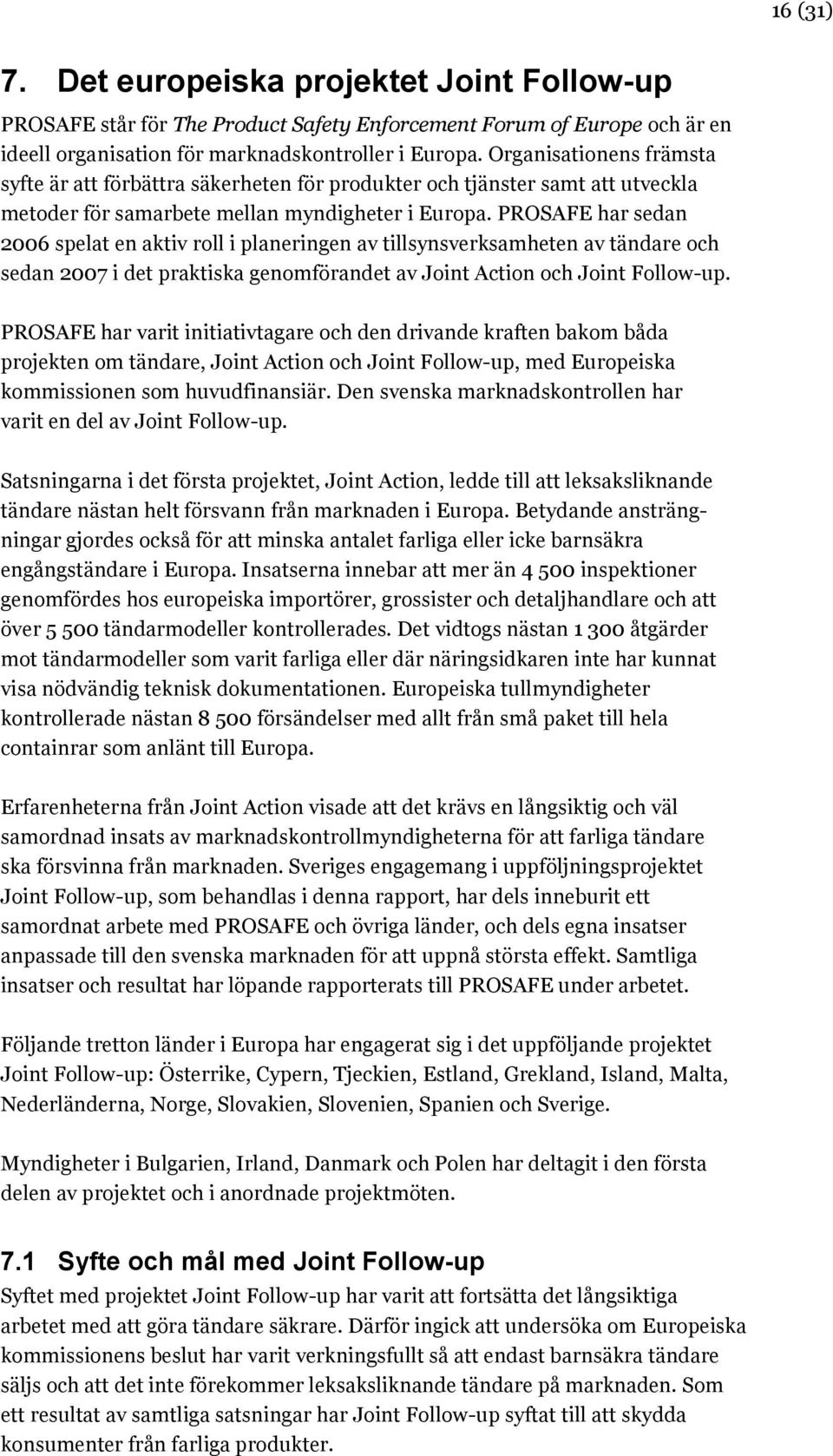 PROSAFE har sedan 2006 spelat en aktiv roll i planeringen av tillsynsverksamheten av tändare och sedan 2007 i det praktiska genomförandet av Joint Action och Joint Follow-up.