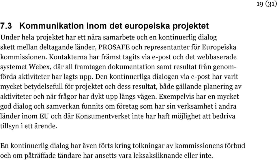 kommissionen. Kontakterna har främst tagits via e-post och det webbaserade systemet Webex, där all framtagen dokumentation samt resultat från genomförda aktiviteter har lagts upp.