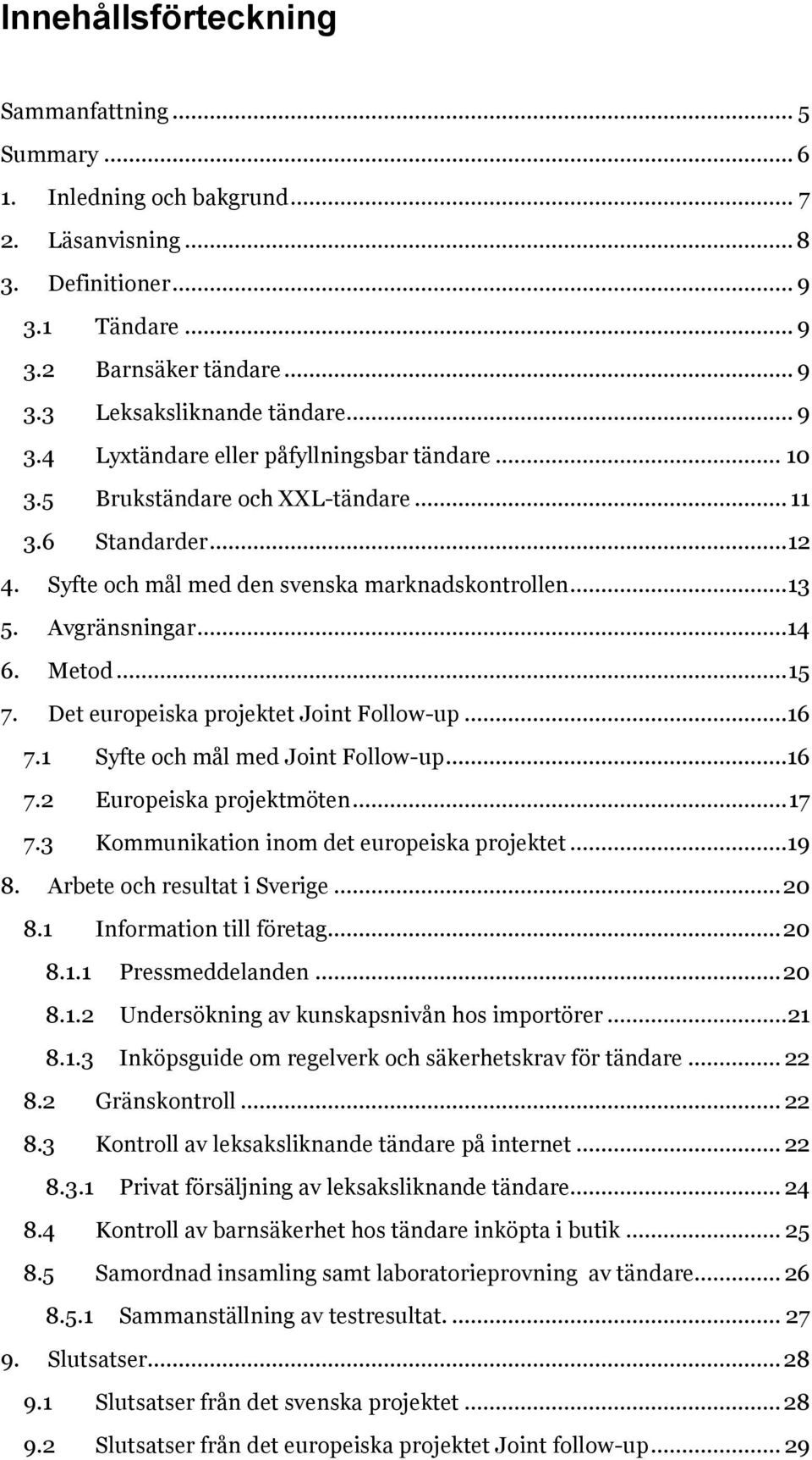 Metod... 15 7. Det europeiska projektet Joint Follow-up...16 7.1 Syfte och mål med Joint Follow-up...16 7.2 Europeiska projektmöten... 17 7.3 Kommunikation inom det europeiska projektet...19 8.