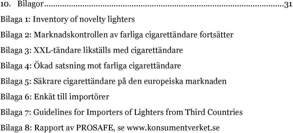 .. 1 Bilaga 3: XXL-tändare likställs med cigarettändare... 1 Bilaga 4: Ökad satsning mot farliga cigarettändare.