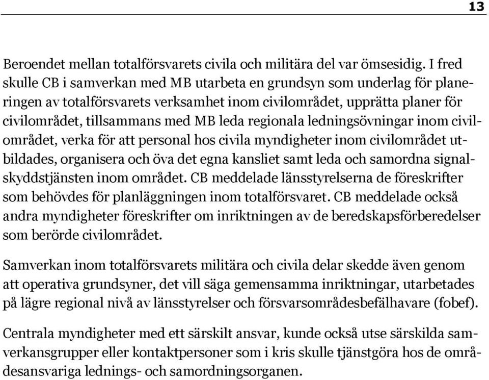 regionala ledningsövningar inom civilområdet, verka för att personal hos civila myndigheter inom civilområdet utbildades, organisera och öva det egna kansliet samt leda och samordna