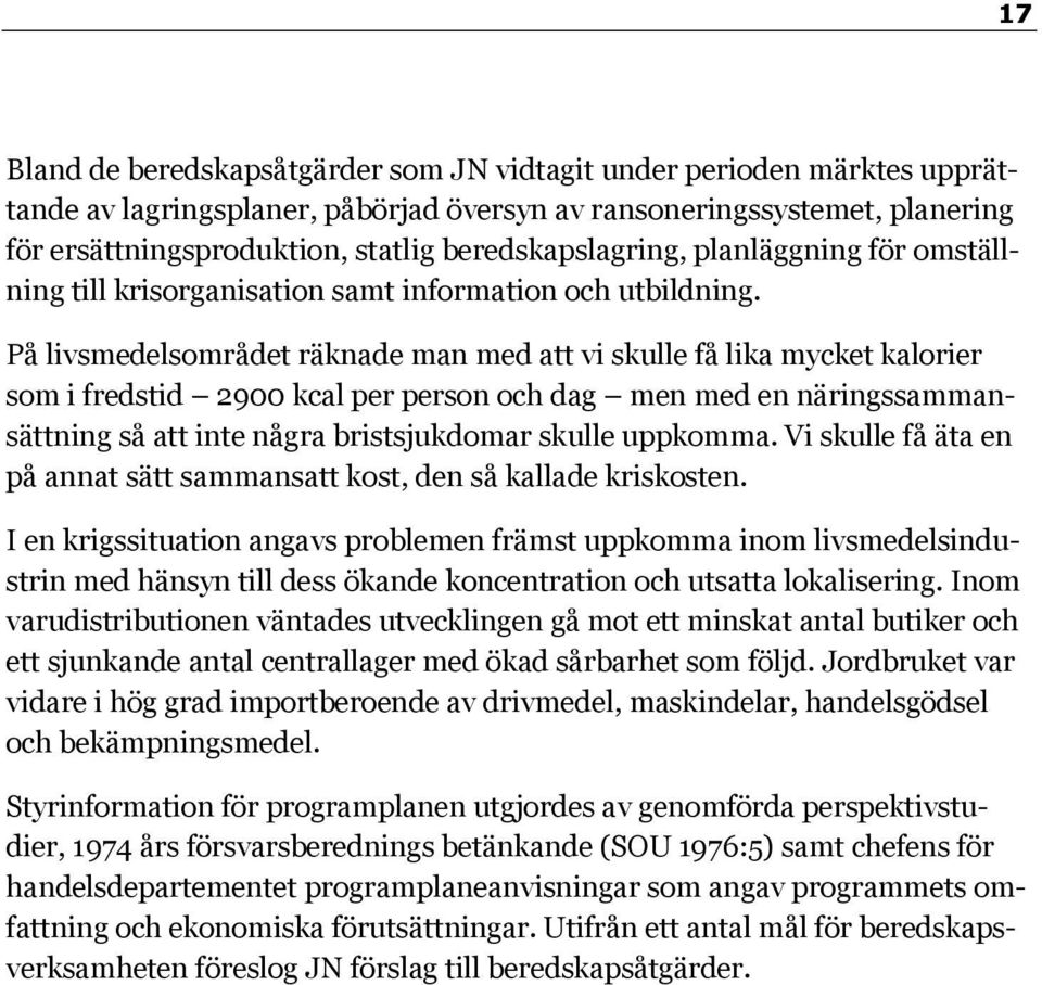 På livsmedelsområdet räknade man med att vi skulle få lika mycket kalorier som i fredstid 2900 kcal per person och dag men med en näringssammansättning så att inte några bristsjukdomar skulle