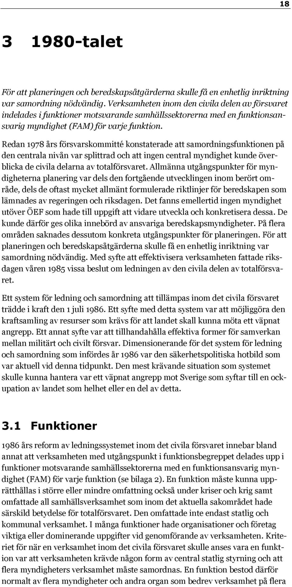 Redan 1978 års försvarskommitté konstaterade att samordningsfunktionen på den centrala nivån var splittrad och att ingen central myndighet kunde överblicka de civila delarna av totalförsvaret.