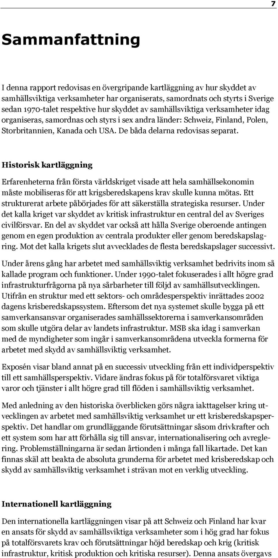 Historisk kartläggning Erfarenheterna från första världskriget visade att hela samhällsekonomin måste mobiliseras för att krigsberedskapens krav skulle kunna mötas.