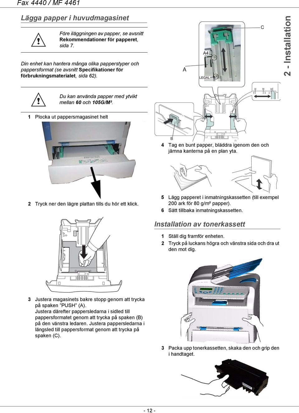 A C 2 - Installation Du kan använda papper med ytvikt mellan 60 och 105G/M². 5½ 7¼ 8 1 Plocka ut pappersmagasinet helt B 4 Tag en bunt papper, bläddra igenom den och jämna kanterna på en plan yta.