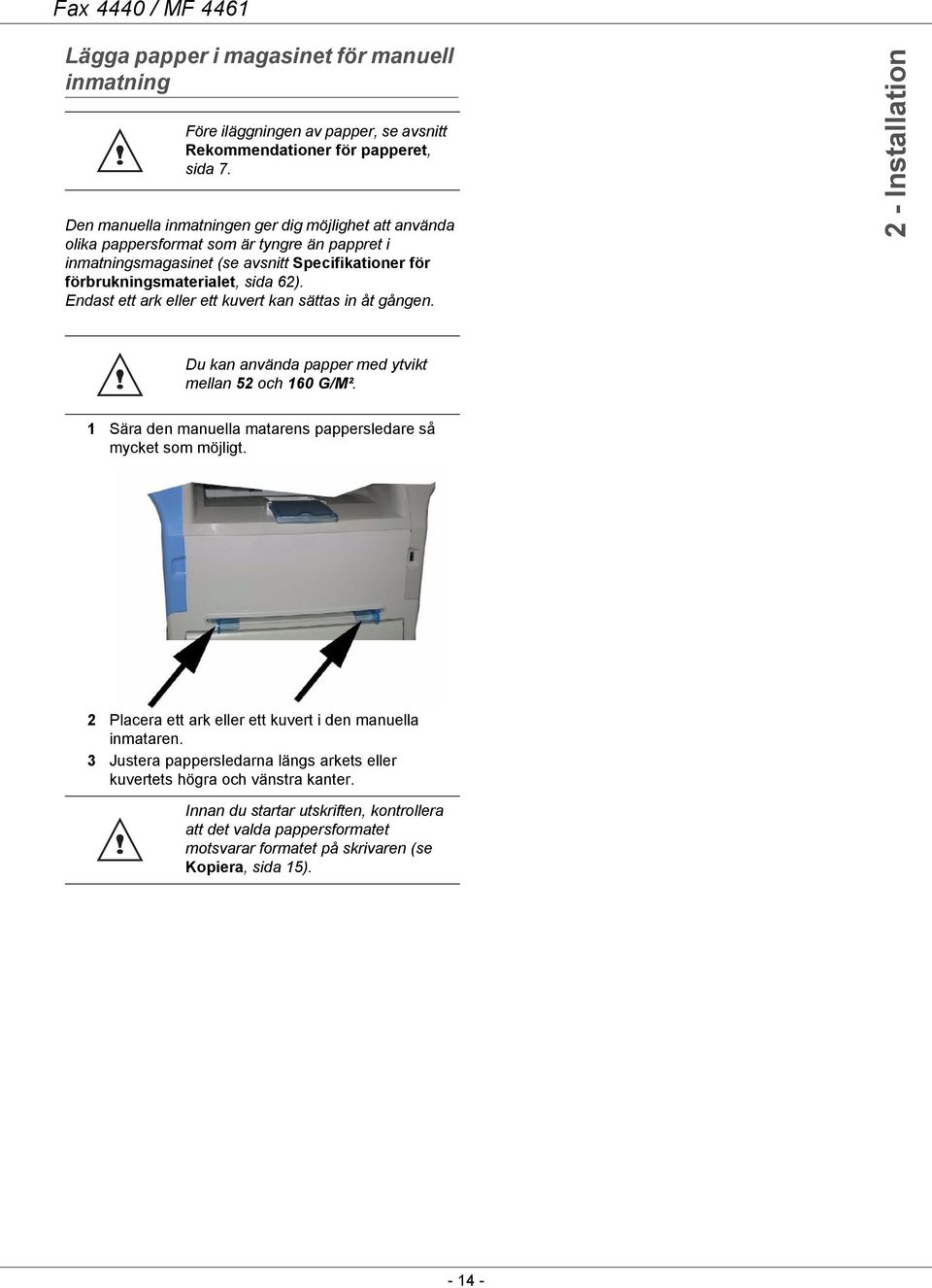 Endast ett ark eller ett kuvert kan sättas in åt gången. 2 - Installation Du kan använda papper med ytvikt mellan 52 och 160 G/M². 1 Sära den manuella matarens pappersledare så mycket som möjligt.