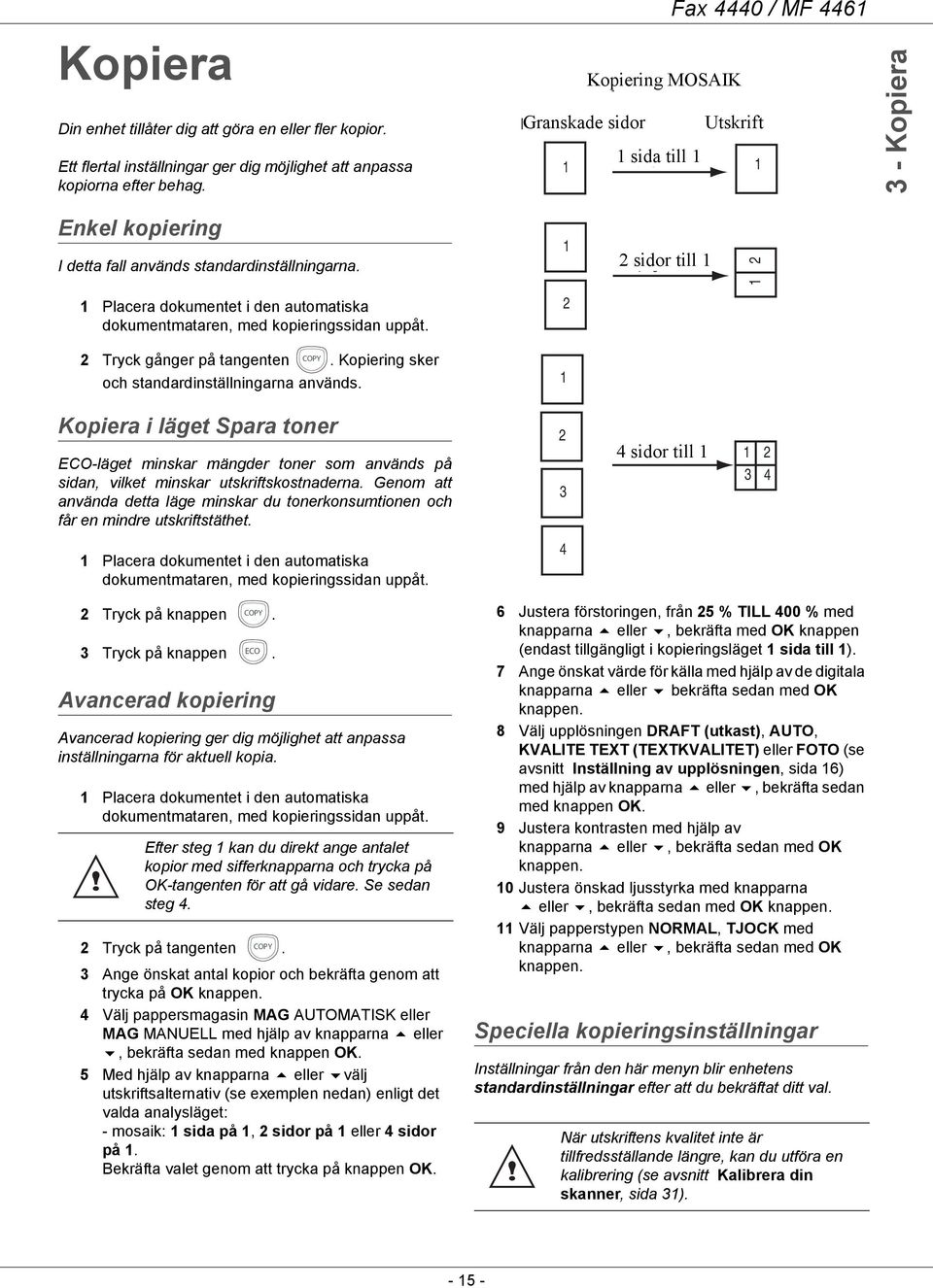 standardinställningarna. 1 22 sidor pages sur till 11 1 2 1 Placera dokumentet i den automatiska dokumentmataren, med kopieringssidan uppåt. 2 COPY 2 Tryck gånger på tangenten.