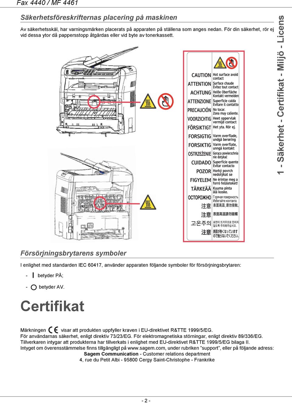 1 - Säkerhet - Certifikat - Miljö - Licens Försörjningsbrytarens symboler I enlighet med standarden IEC 60417, använder apparaten följande symboler för försörjningsbrytaren: - betyder PÅ; - betyder