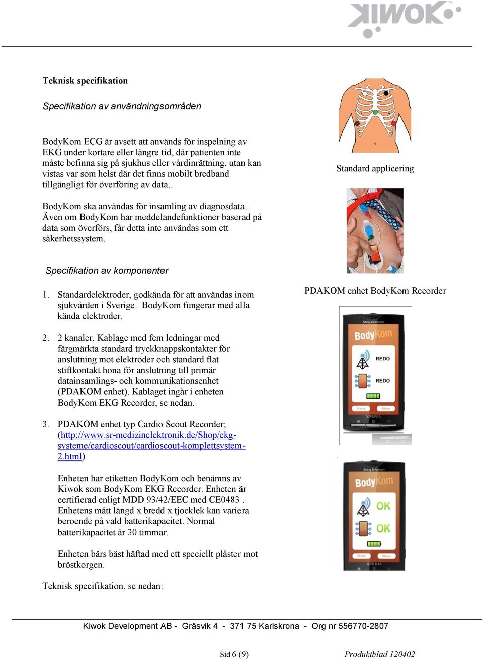 Även om BodyKom har meddelandefunktioner baserad på data som överförs, får detta inte användas som ett säkerhetssystem. Specifikation av komponenter 1.