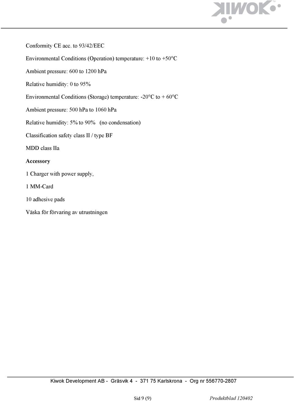 humidity: 0 to 95% Environmental Conditions (Storage) temperature: -20 C to + 60 C Ambient pressure: 500 hpa to 1060 hpa