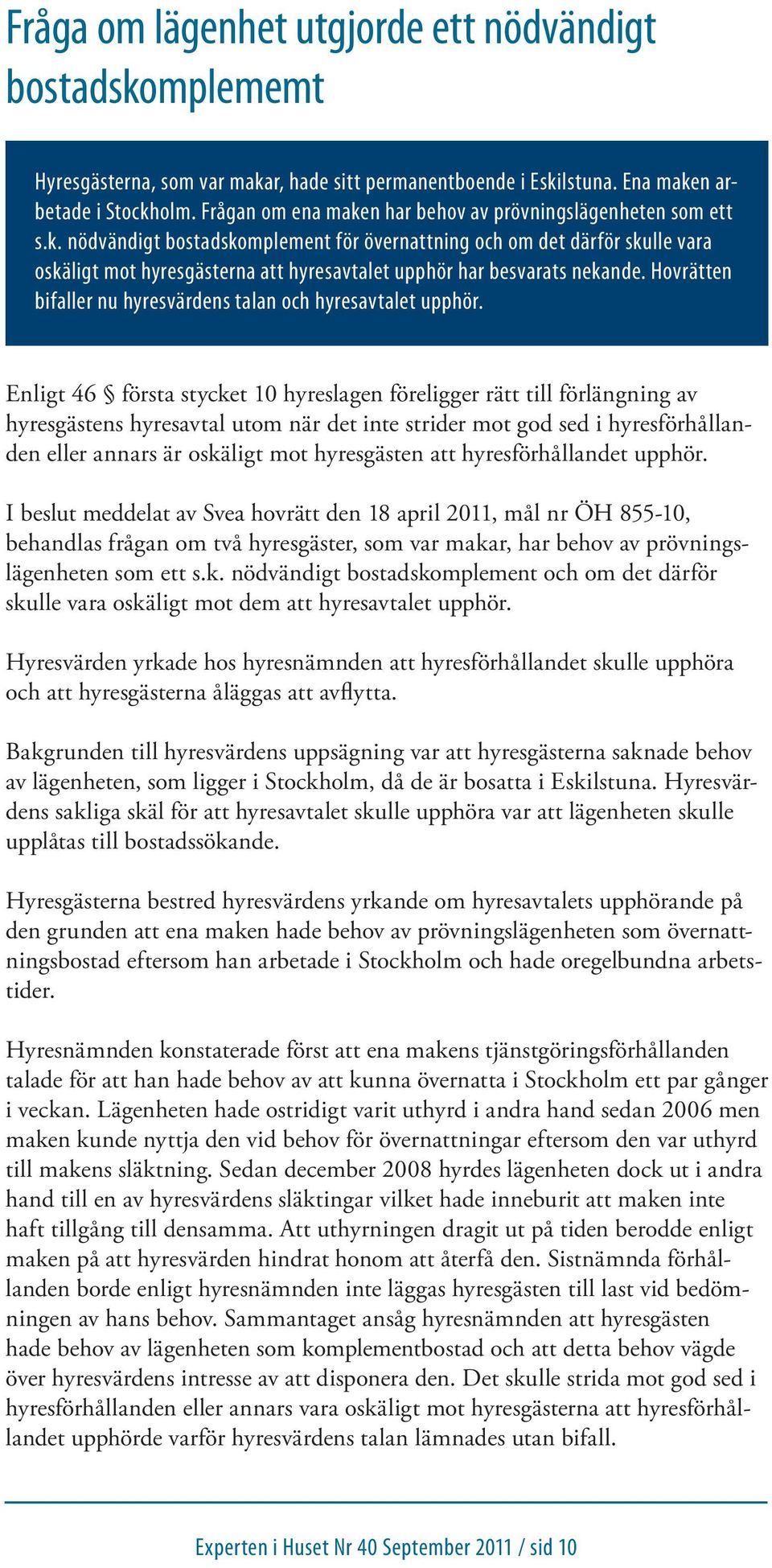 Hovrätten bifaller nu hyresvärdens talan och hyresavtalet upphör.