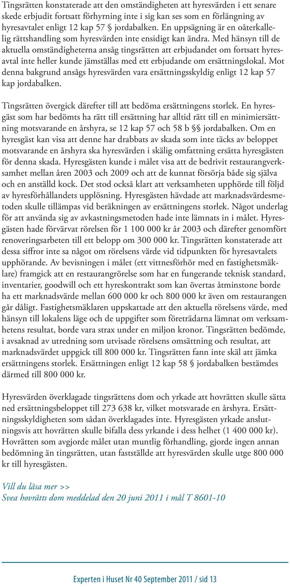 Med hänsyn till de aktuella omständigheterna ansåg tingsrätten att erbjudandet om fortsatt hyresavtal inte heller kunde jämställas med ett erbjudande om ersättningslokal.