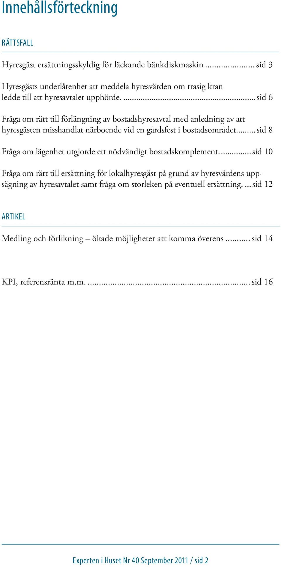 ..sid 6 Fråga om rätt till förlängning av bostadshyresavtal med anledning av att hyresgästen misshandlat närboende vid en gårdsfest i bostadsområdet.